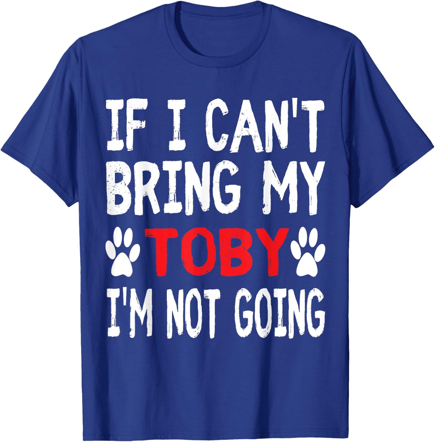 If I Can't Bring My Dog TOBY I'm Not Going Cute Paw Men Women Kids T-Shirt - T-Shirt | Royal