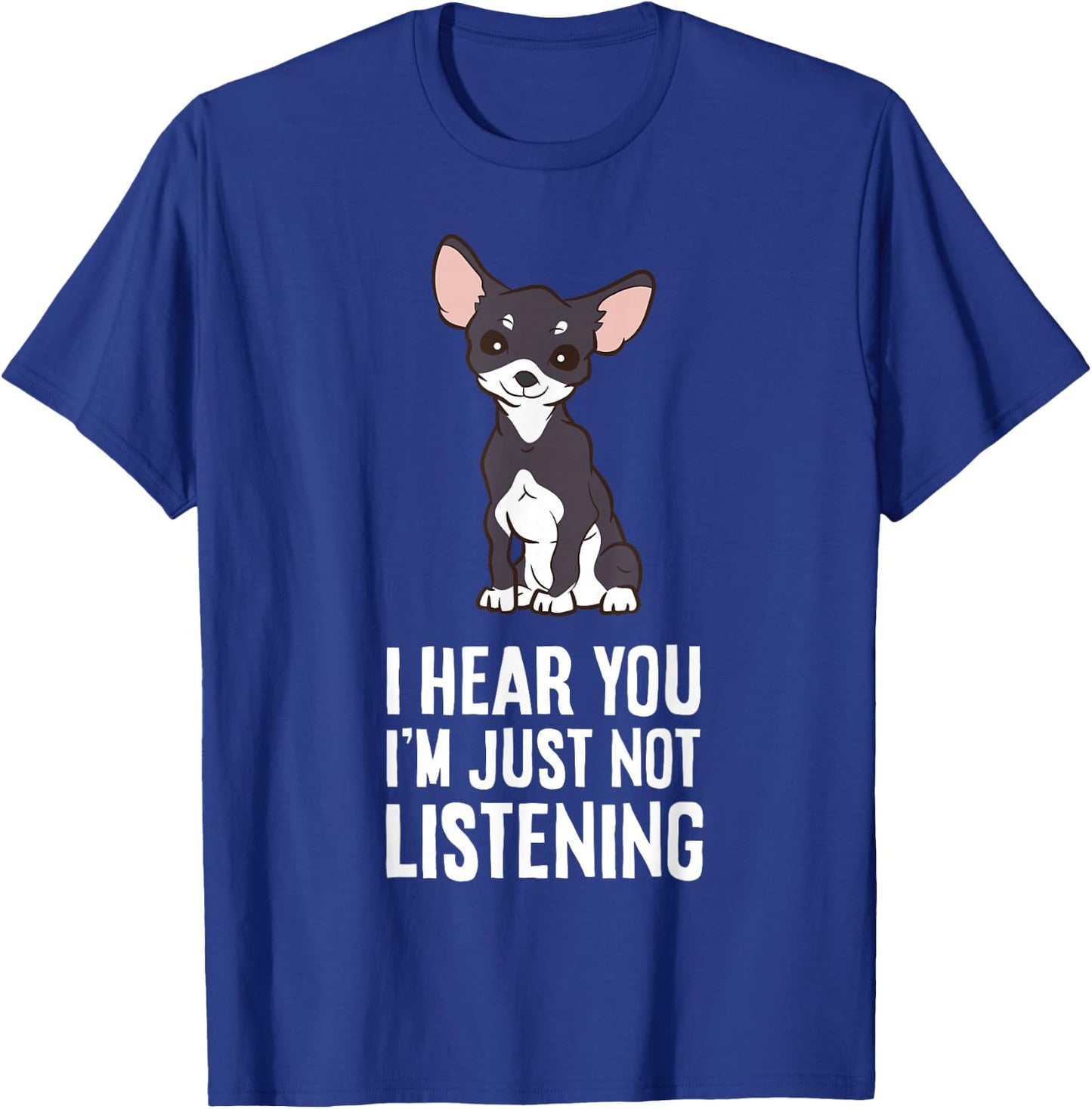 I Hear You I'm Just Not Listening Chihuahua Dog T-Shirt - T-Shirt | Royal