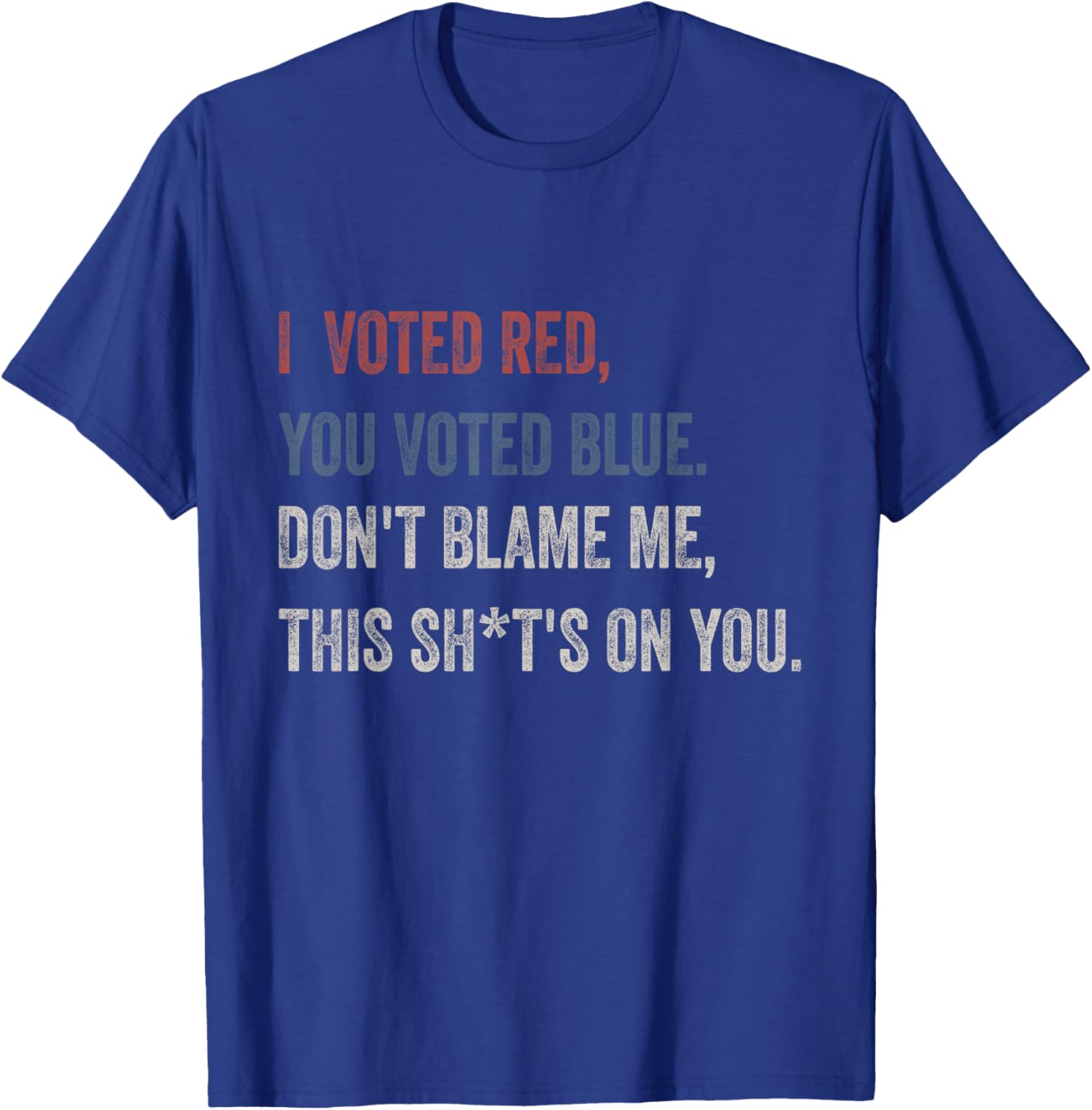 I Voted Red You Voted Blue Don't Blame Me - Anti Biden T-Shirt - T-Shirt | Royal