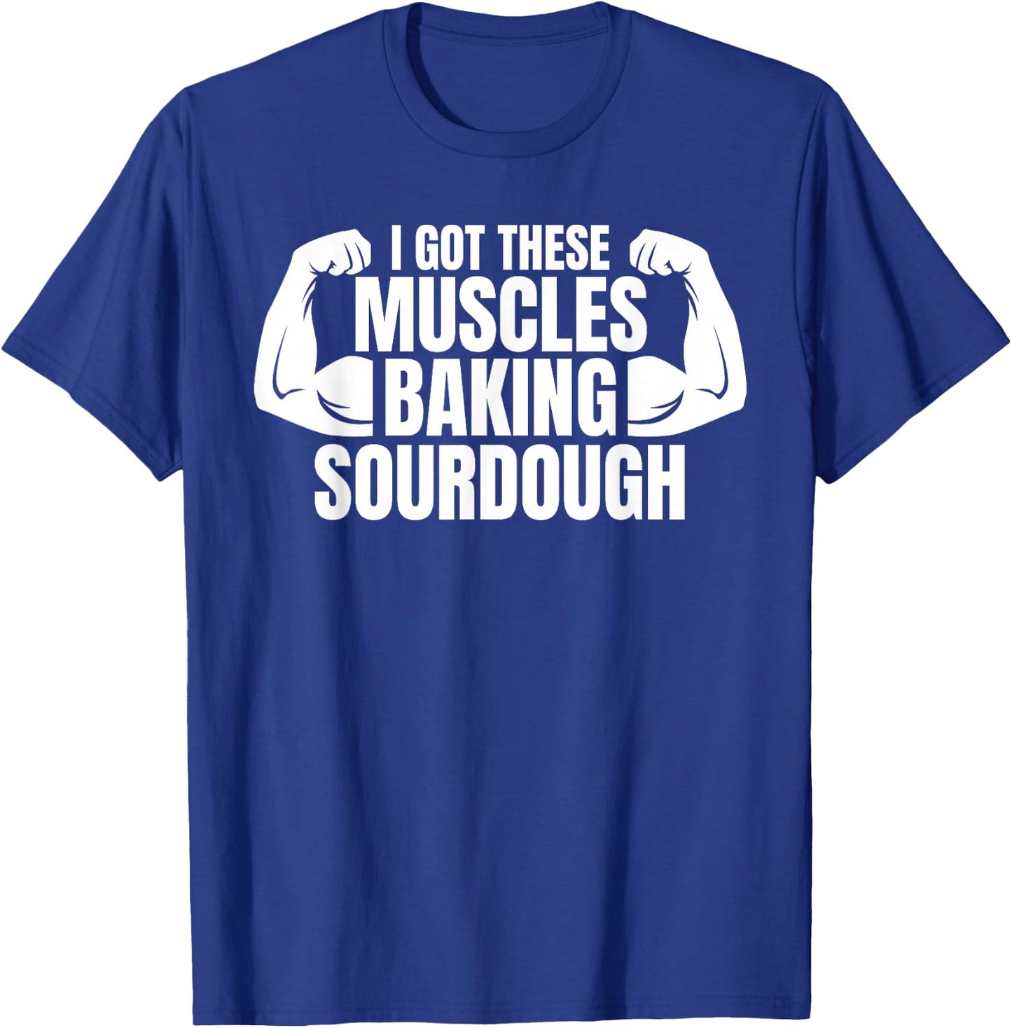 Baking Baker I Got These Muscles Baking Sourdough T-Shirt - T-Shirt | Royal