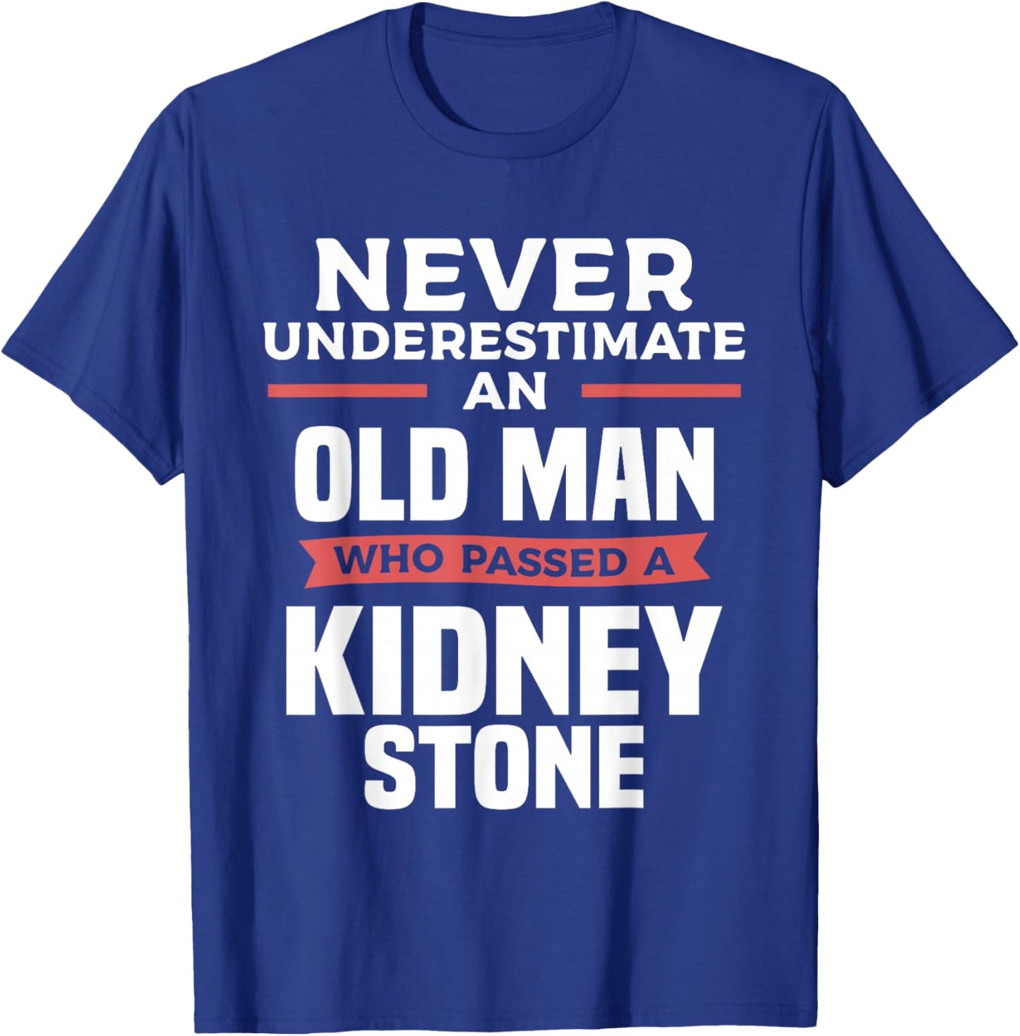 Never Underestimate An Old Man Who Passed A Kidney Stone T-Shirt - T-Shirt | Royal