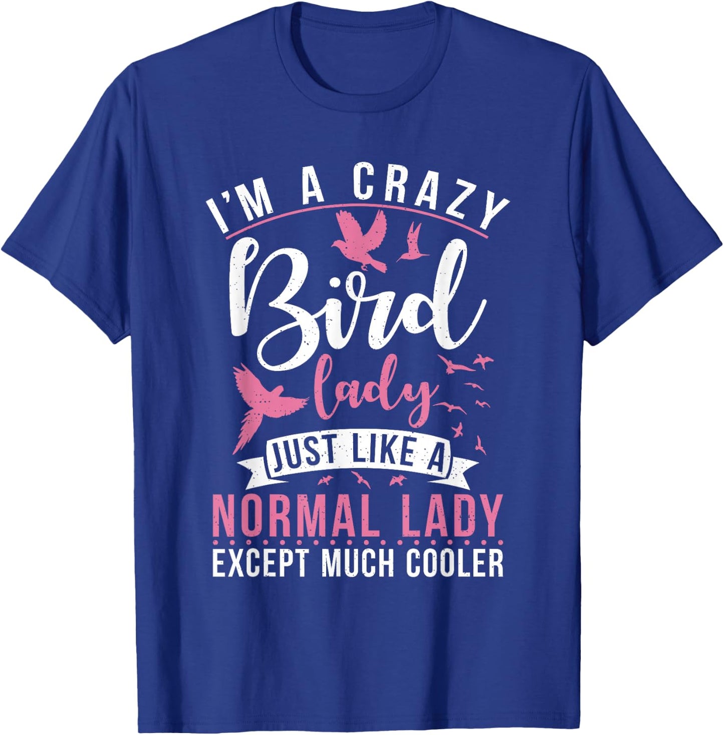 Im a Crazy Bird Lady just Like a normals Lady Except Cooler T-Shirt - T-Shirt | Royal