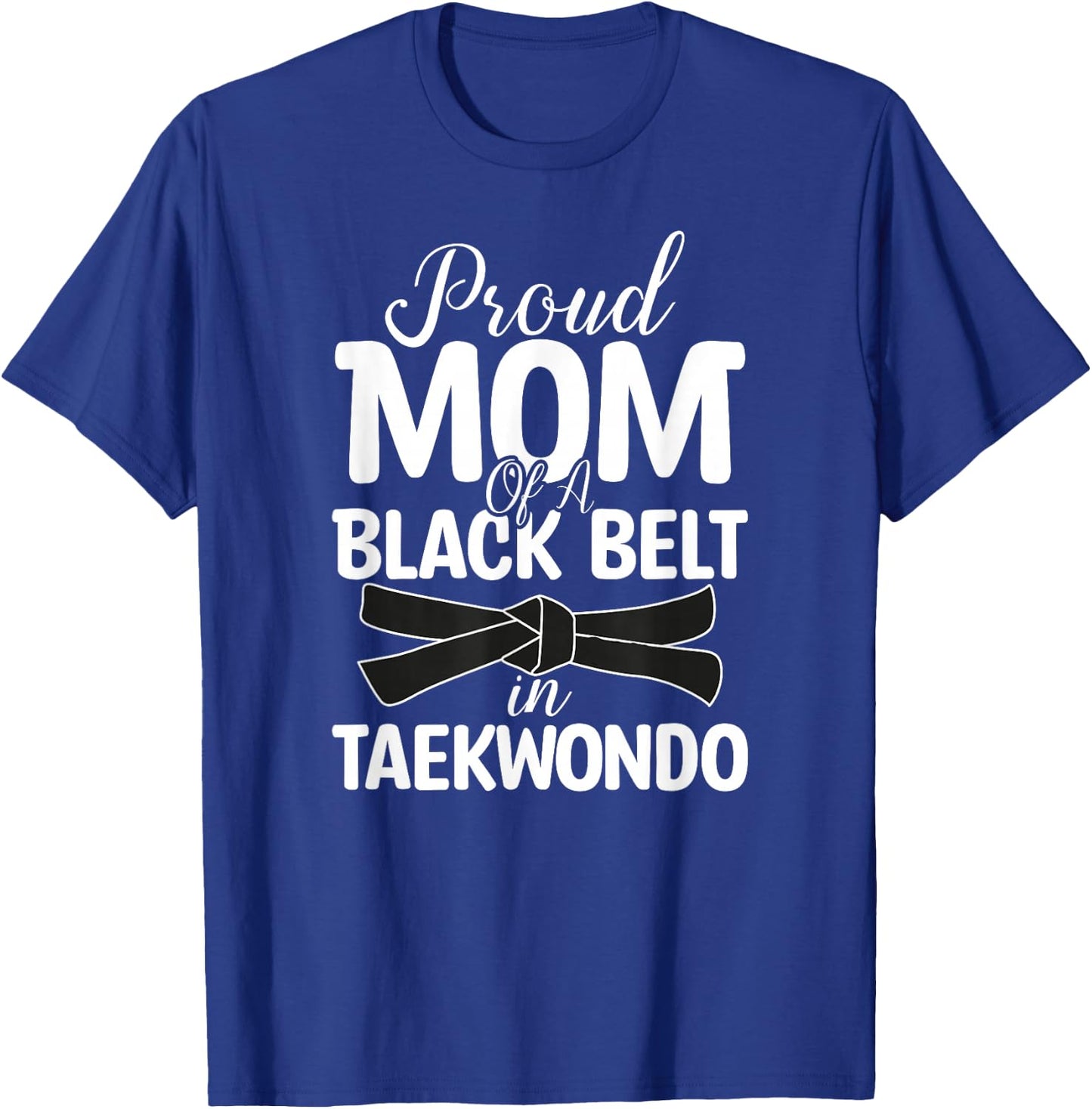 Proud Mom Of A Black Belt In Taekwondo T-Shirt - T-Shirt | Royal