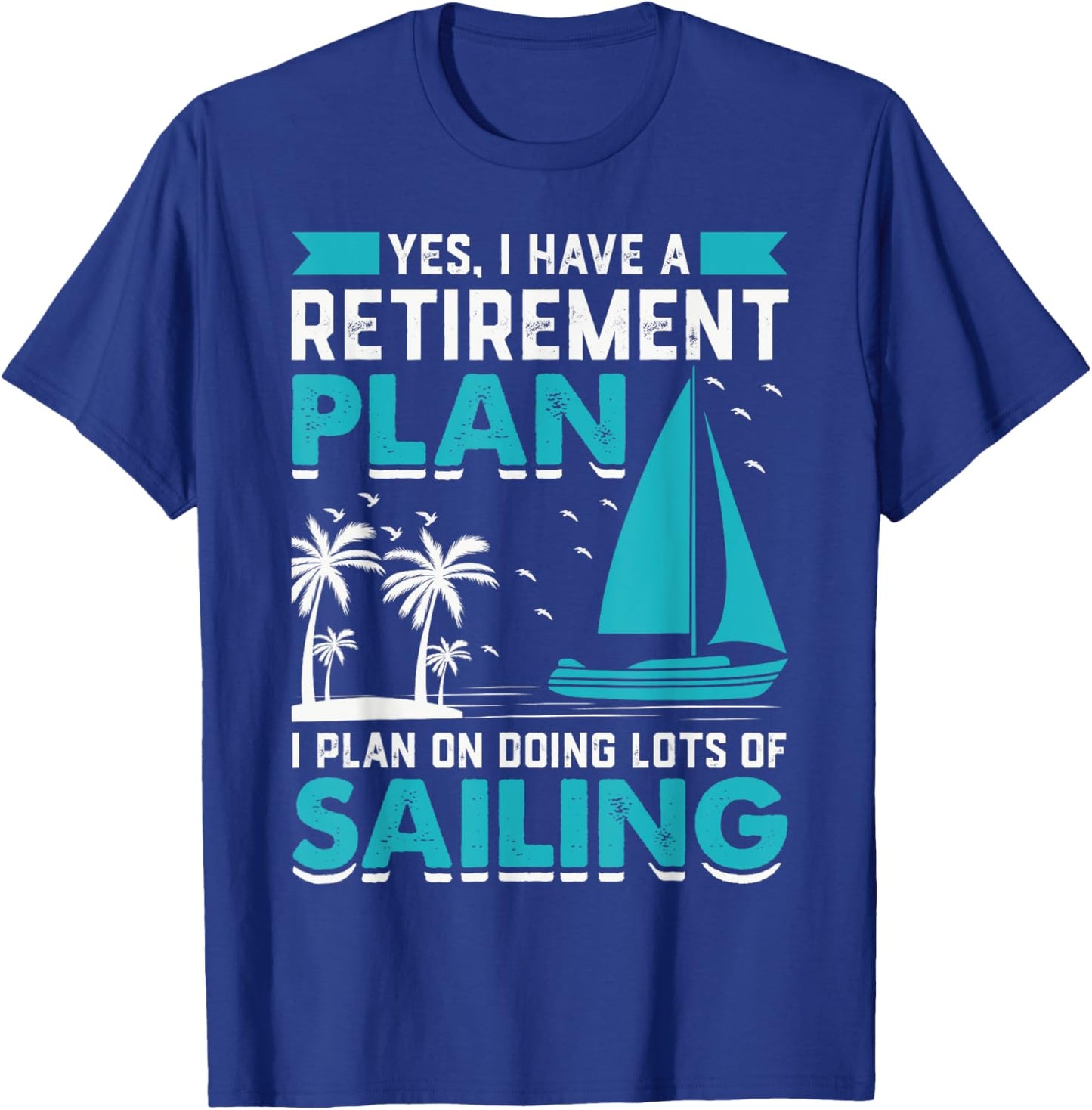 Yes I Have A Retirement Plan I Plan On Doing Lots Of Sailing T-Shirt - T-Shirt | Royal