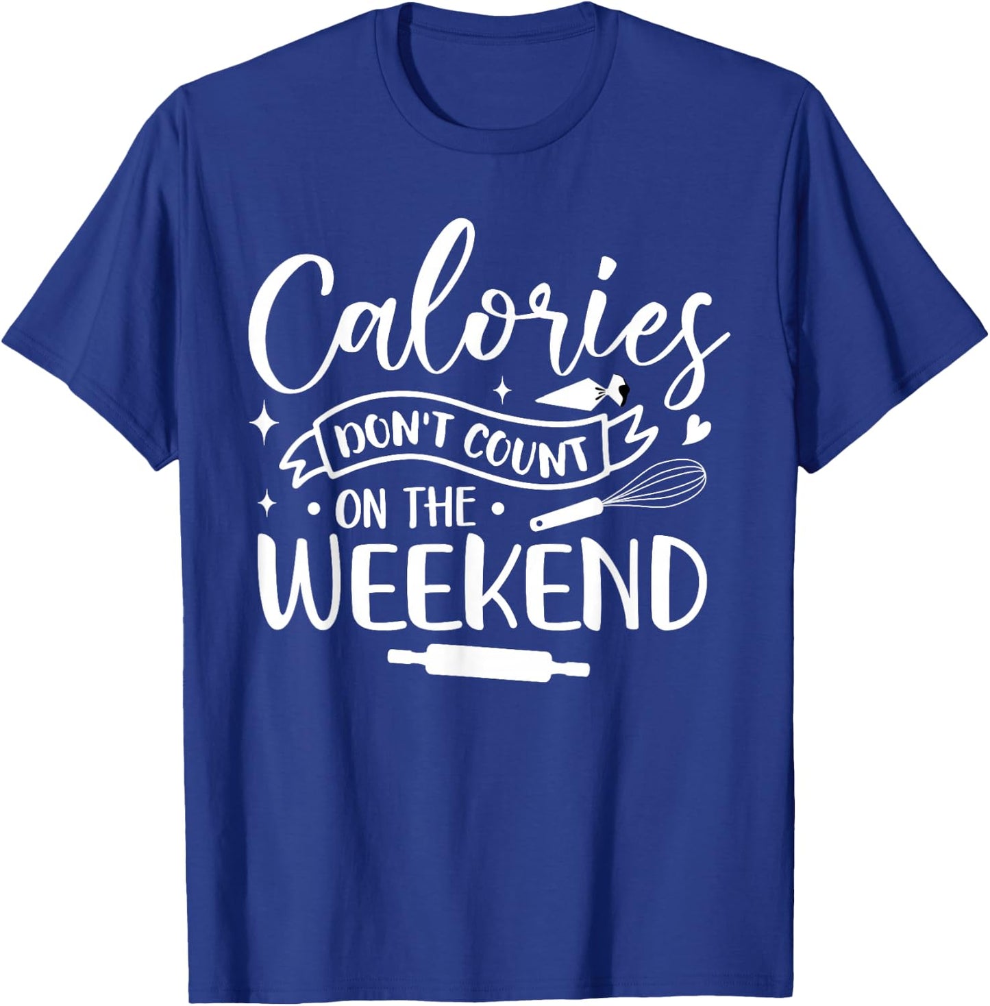 Baking Baker Calories Don't Count On The Weekend T-Shirt - T-Shirt | Royal