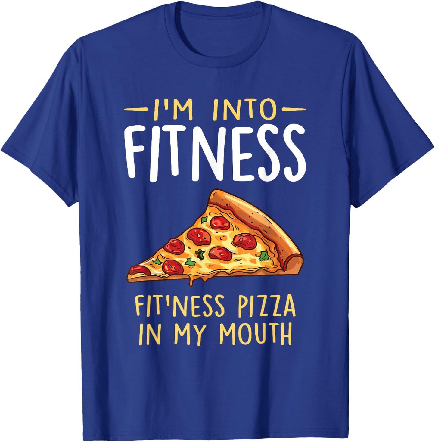 I'm into Fitness Pizza in My Mouth Funny Pizza Lover T-Shirt - T-Shirt | Royal