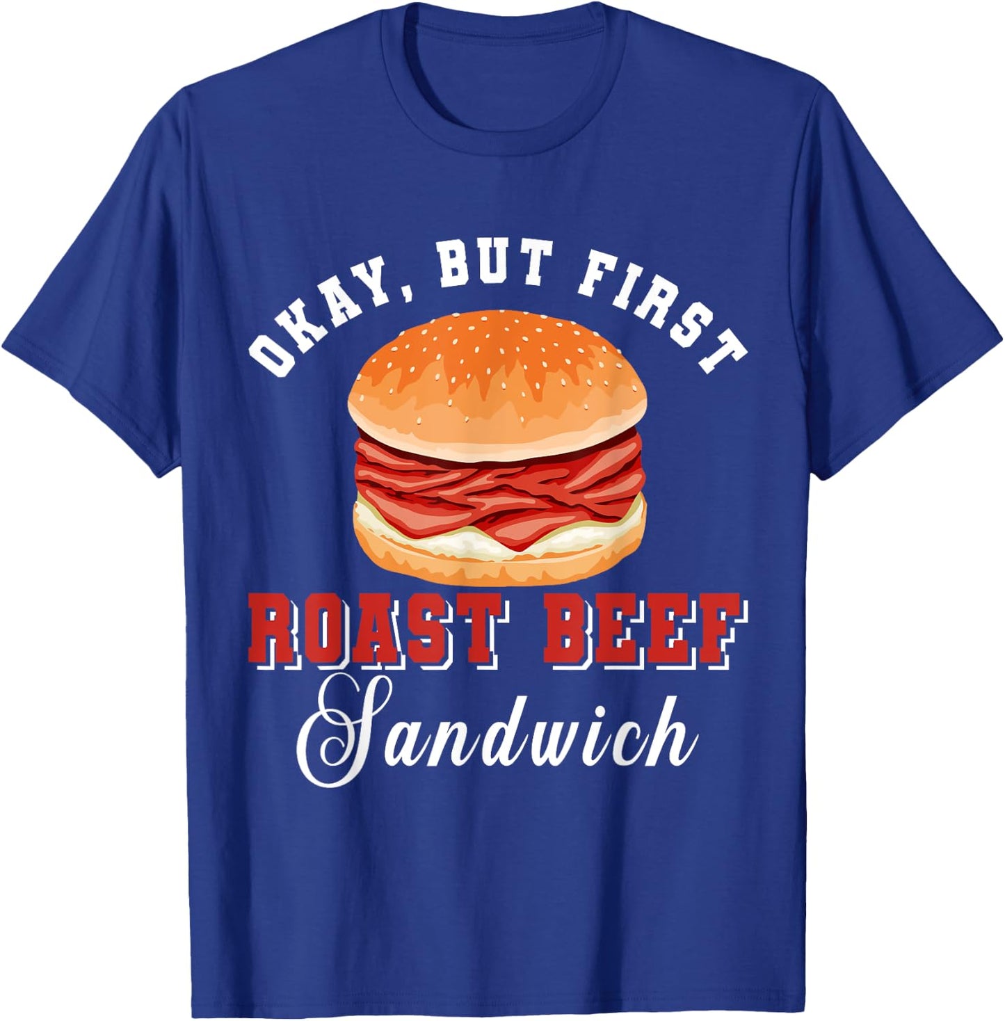 Okay, But First Roast Beef Sandwich Fast Food Lover Foodie T-Shirt - T-Shirt | Royal