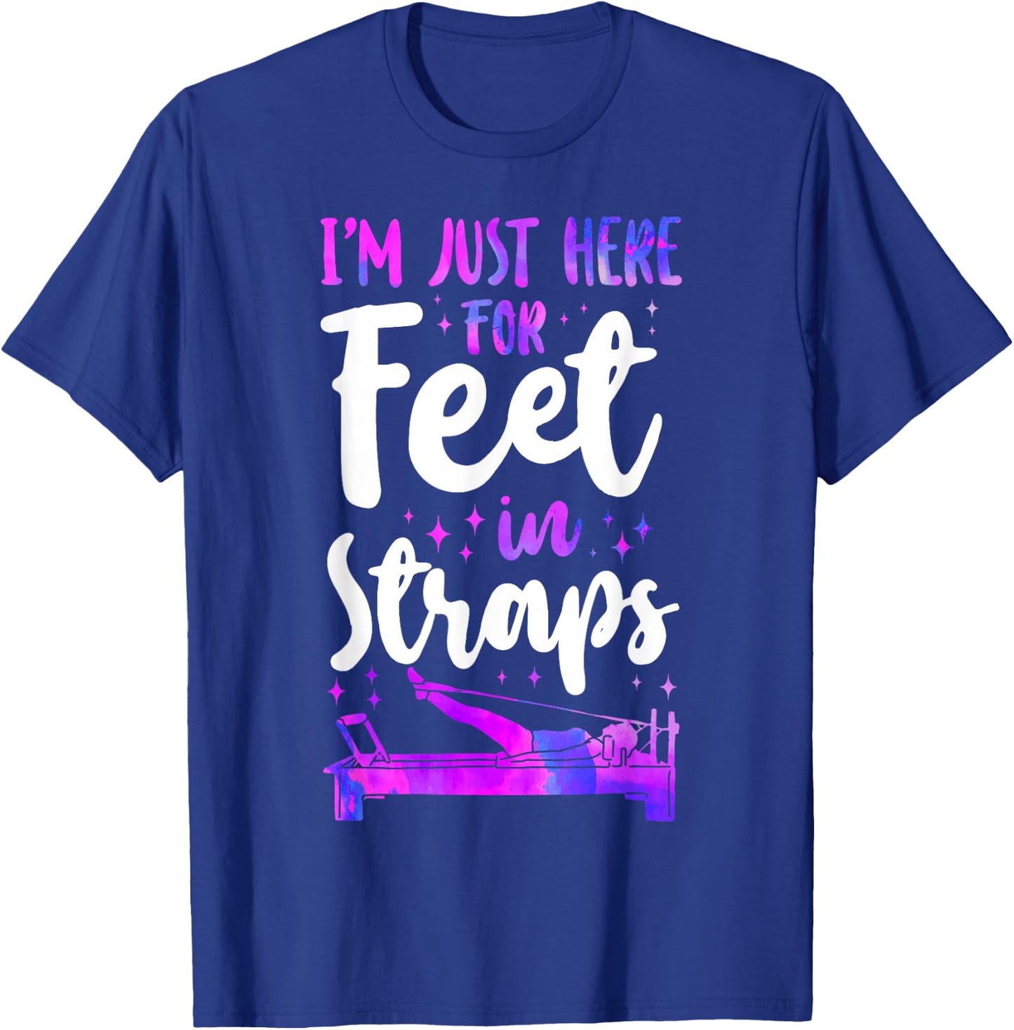 Pilates Instructor Teacher I'm Just Here For Feet In Straps T-Shirt - T-Shirt | Royal