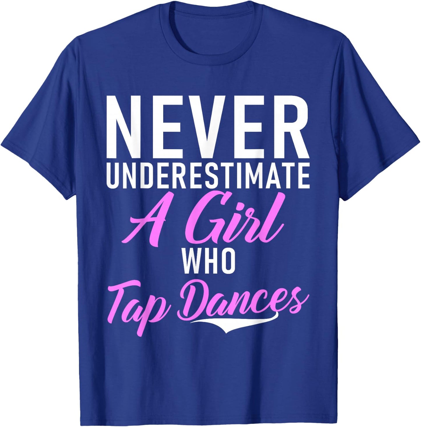 Never underestimate a Girl who Tap Dances Tap Dance Girl T-Shirt - T-Shirt | Royal