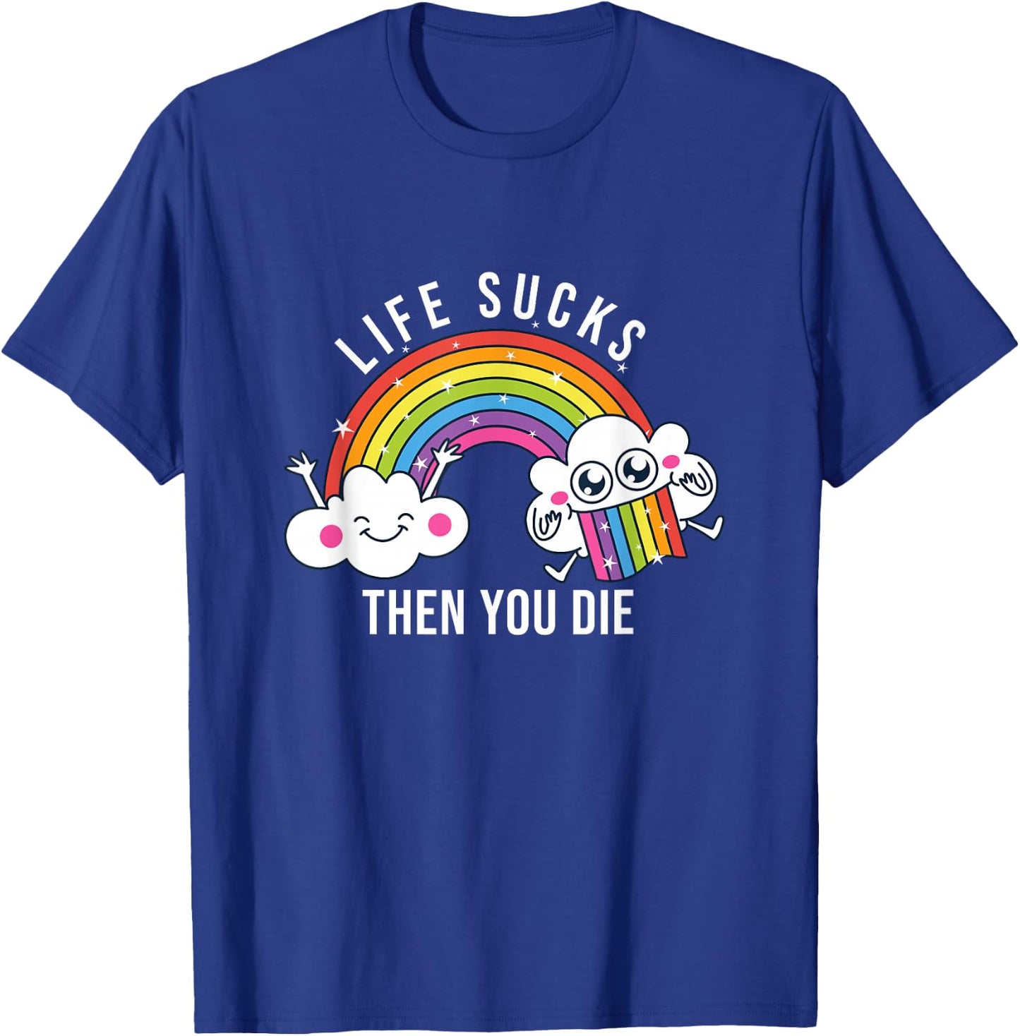 Life Sucks Then You Die | Funny Rainbow Clouds T-Shirt - T-Shirt | Royal
