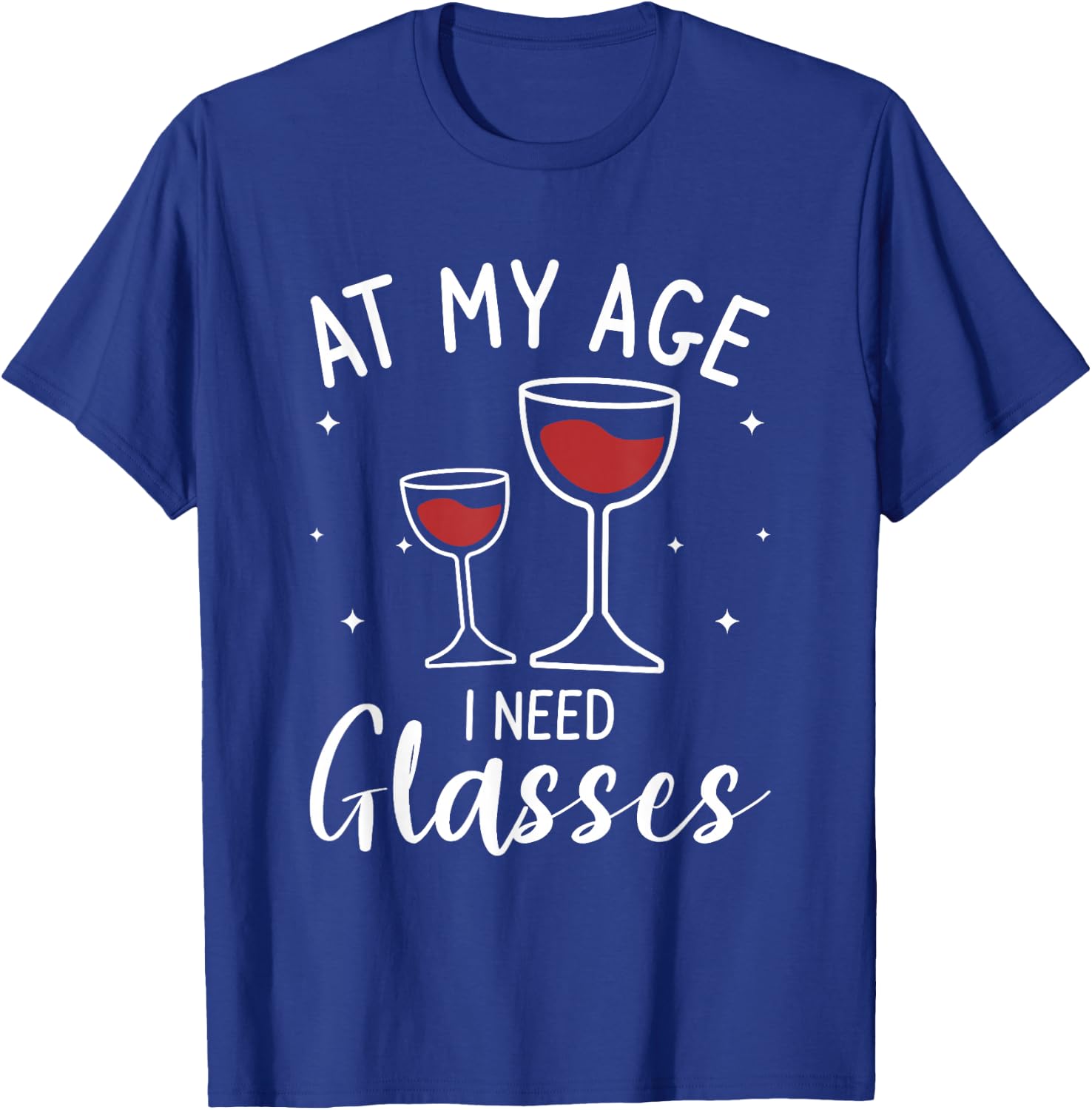 At My Age I Need Glasses Wine Drinking Lover T-Shirt - T-Shirt | Royal