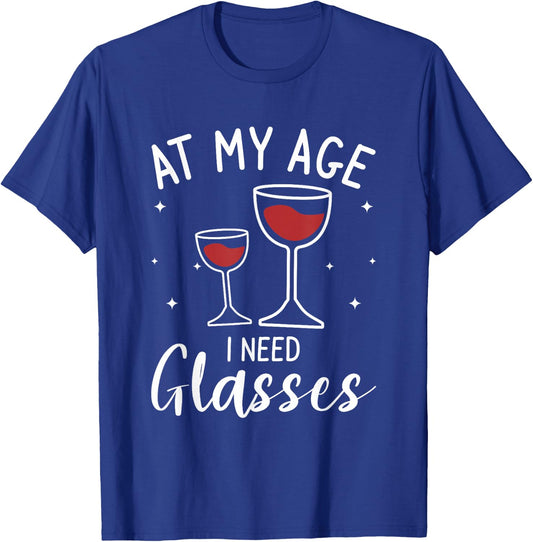 At My Age I Need Glasses Wine Drinking Lover T-Shirt - T-Shirt | Royal