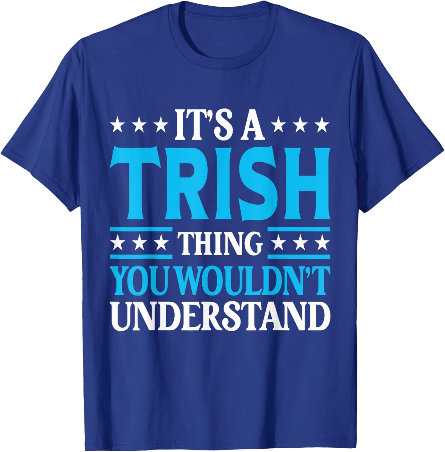 It's A Trish Thing Wouldn't Understand Girl Name Trish T-Shirt - T-Shirt | Royal