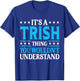 It's A Trish Thing Wouldn't Understand Girl Name Trish T-Shirt - T-Shirt | Royal