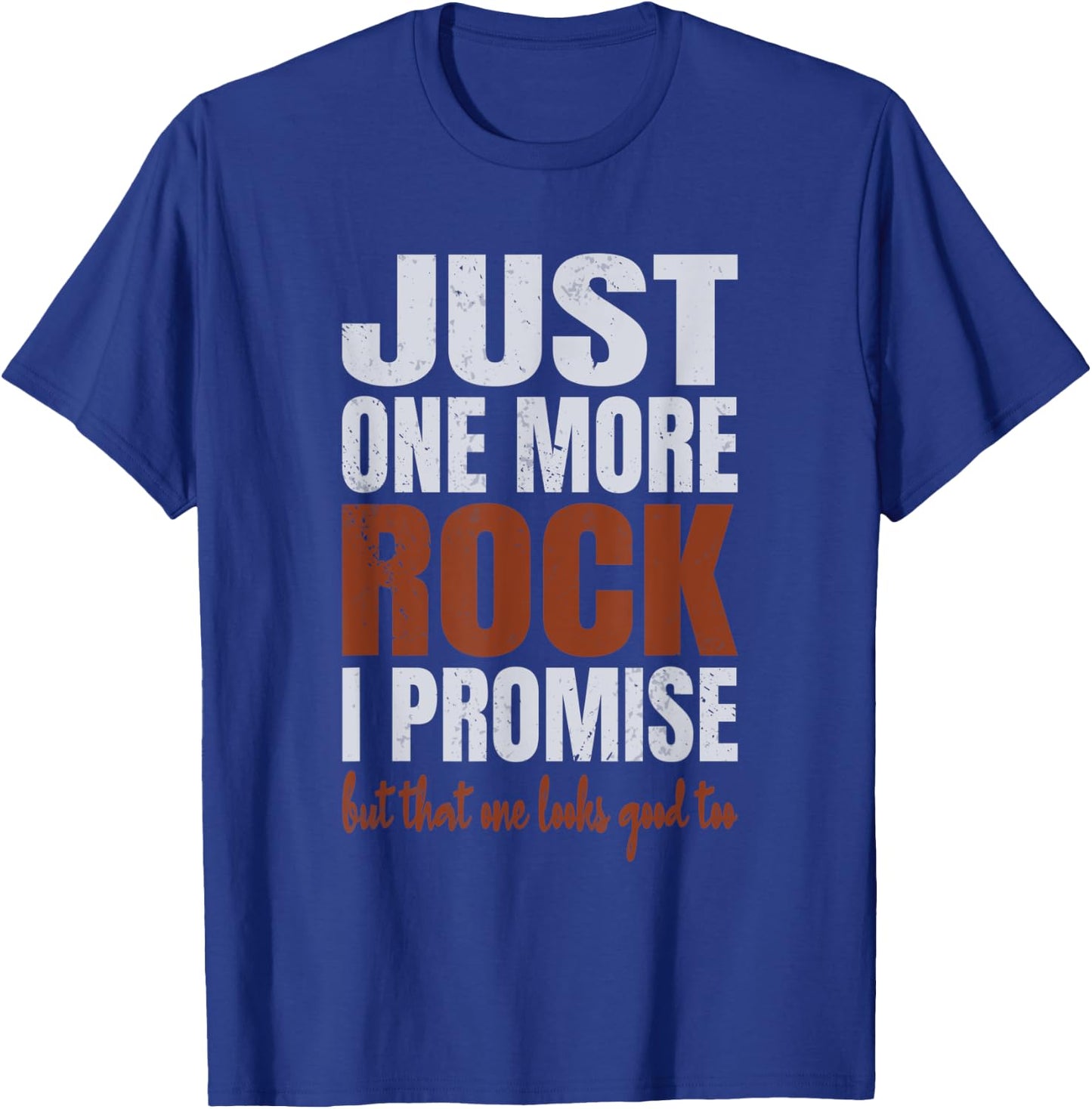Just One More Rock I Promise Funny Rockhounding Geologist T-Shirt - T-Shirt | Royal