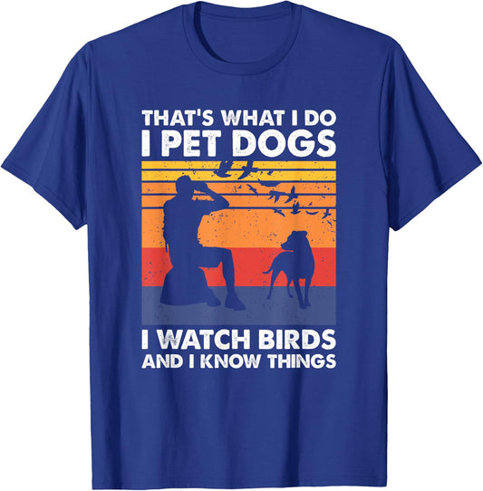 That's What I Do I Pet Dogs I Watch Birds & I Know Things T-Shirt - T-Shirt | Royal
