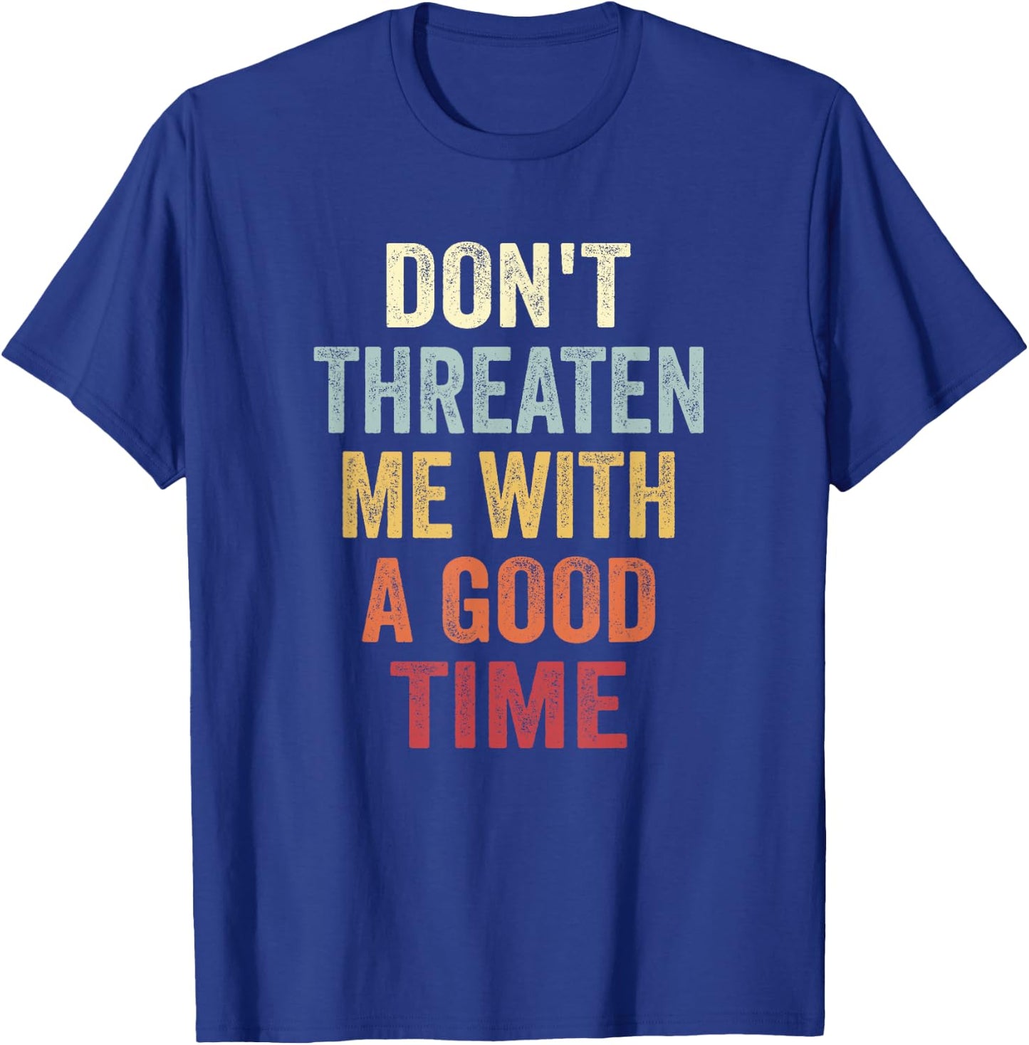 Don't Threaten Me With A Good Time Funny Sarcastic Quotes T-Shirt - T-Shirt | Royal