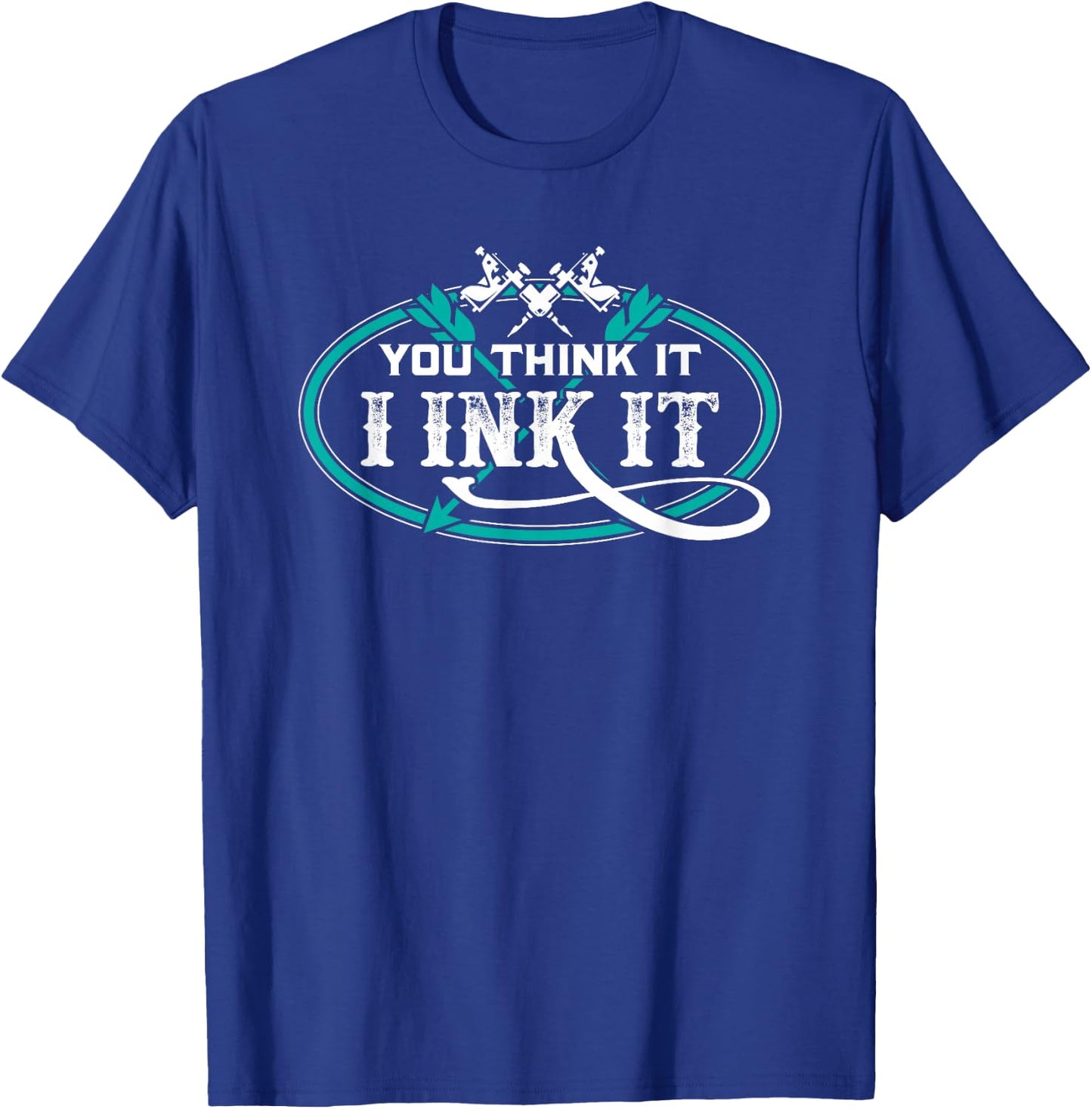 Tattoo Artist You Think It I Ink It T-Shirt - T-Shirt | Royal