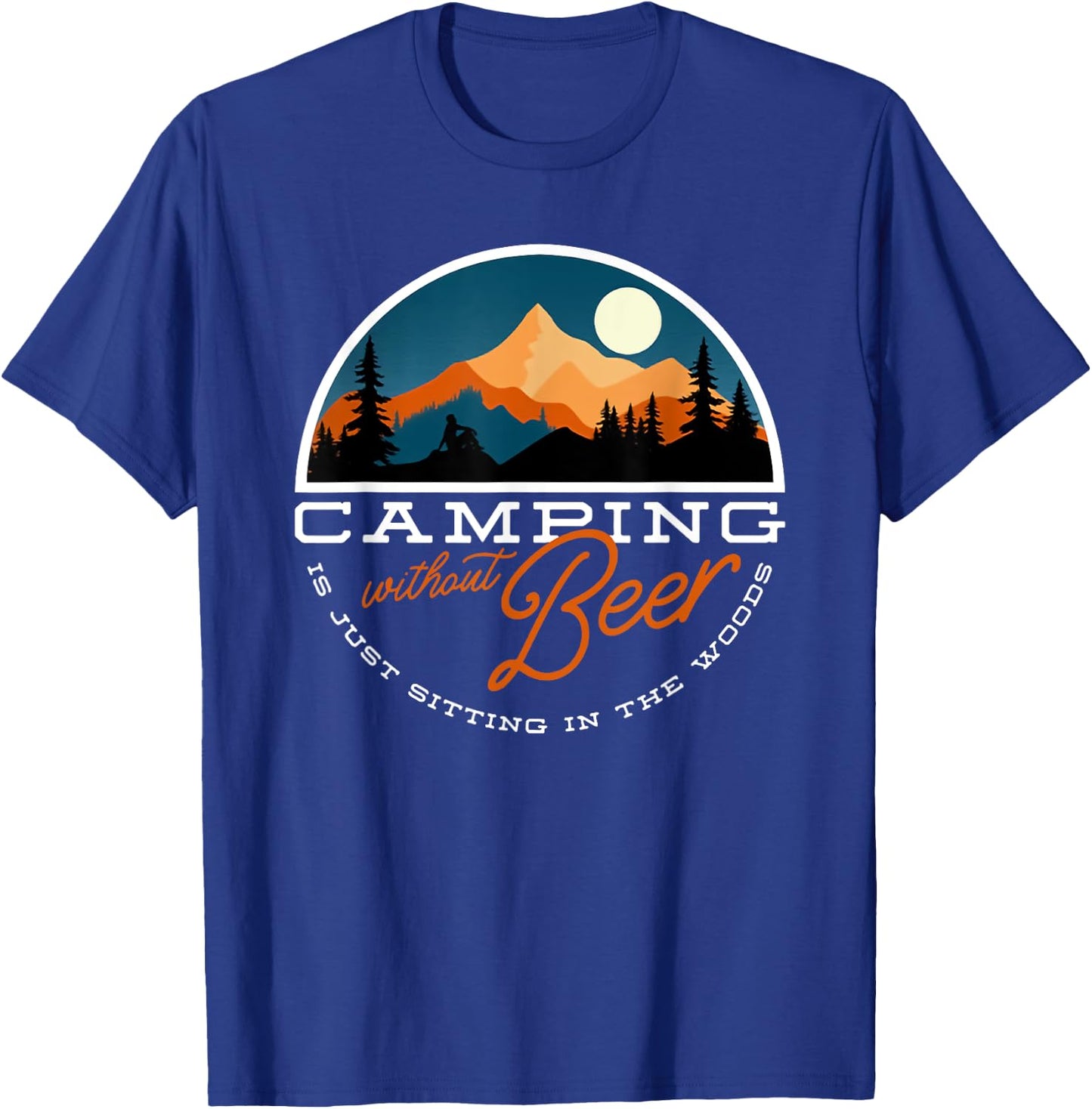 Camping Without Beer is Just Sitting in the Woods T-Shirt - T-Shirt | Royal