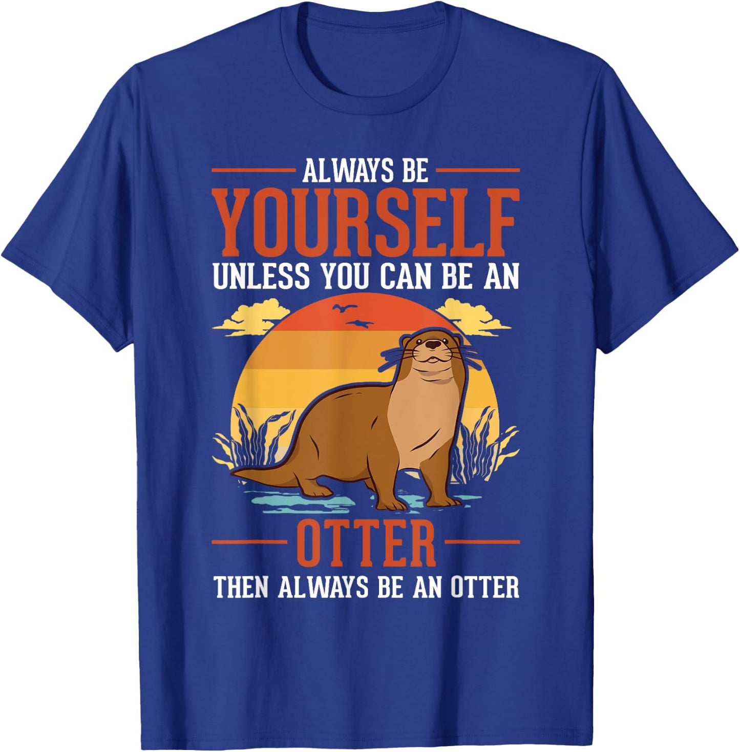 Always be yourself Unless you can be an Otter T-Shirt - T-Shirt | Royal