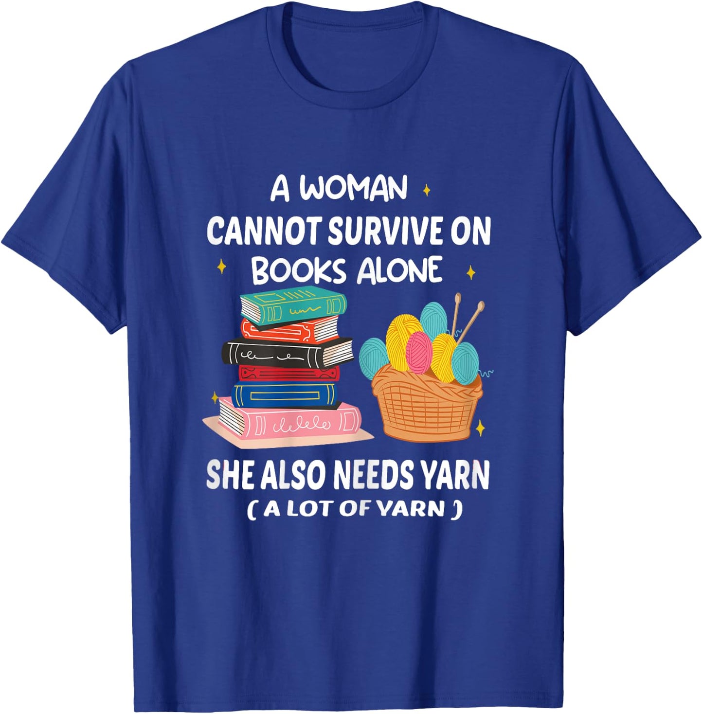 A Woman Cannot Survive On Books Alone She Also Needs Yarn T-Shirt - T-Shirt | Royal