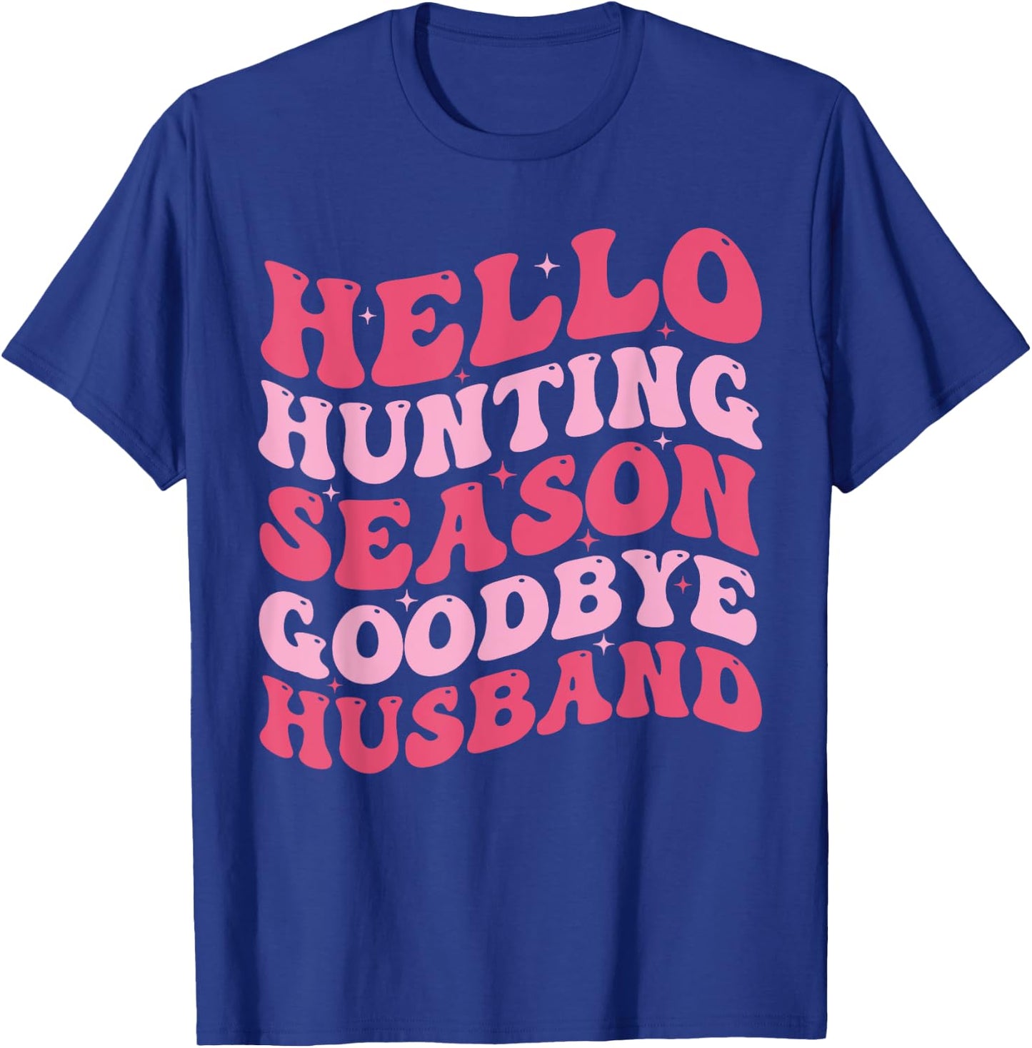 Hello Hunting Season Goodbye Husband Funny Deer Hunting Wife T-Shirt - T-Shirt | Royal