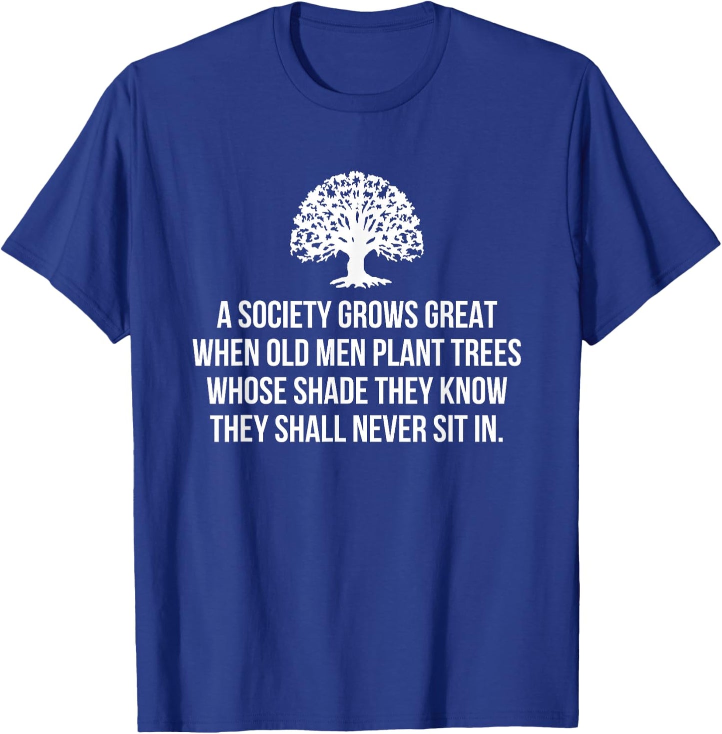 A Society Grows Great When Old Men Plant Trees Whose Shade T-Shirt - T-Shirt | Royal