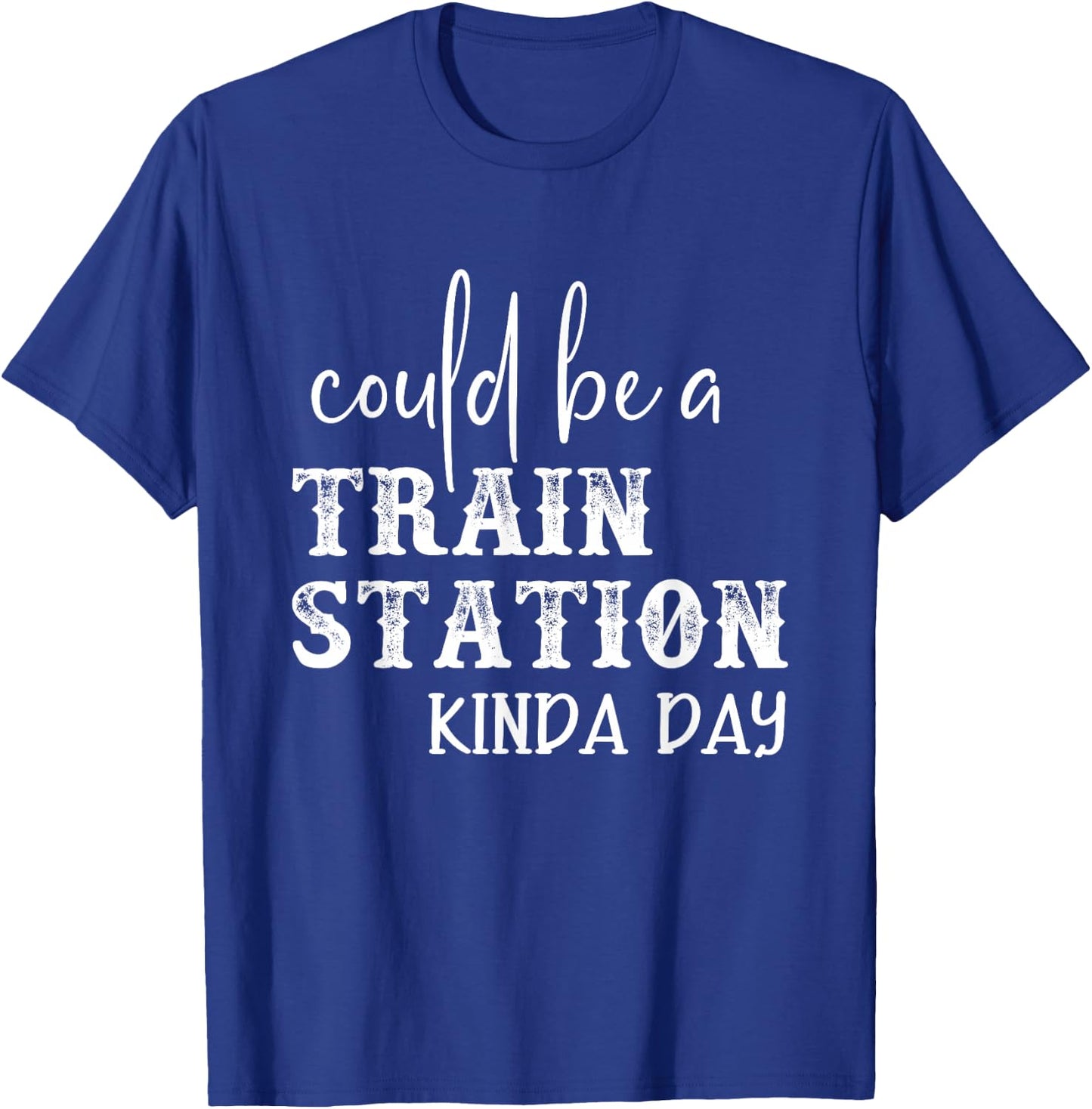 Could Be A Train Station Kinda Day T-Shirt - T-Shirt | Royal