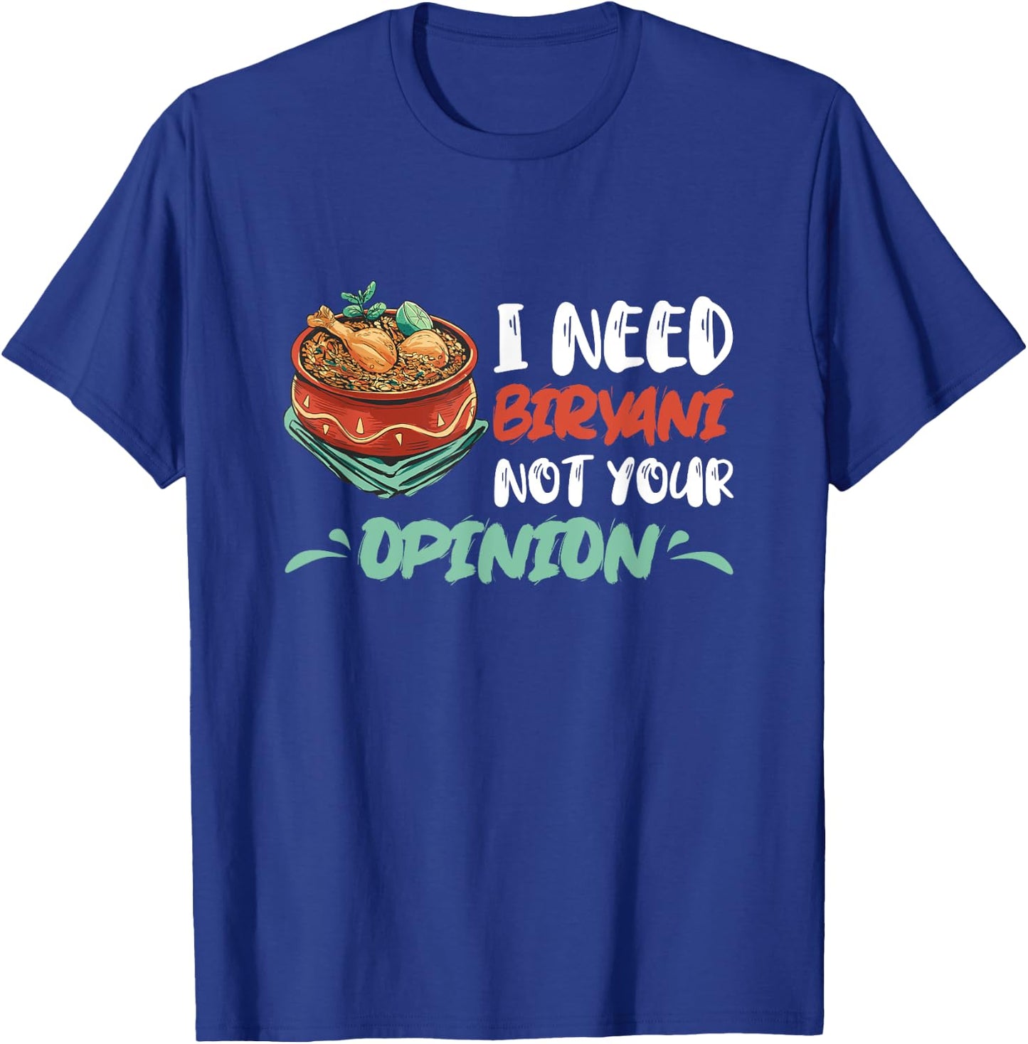 Biryani I Need Biryani Not Your Opinion Chicken Dum Pot T-Shirt - T-Shirt | Royal