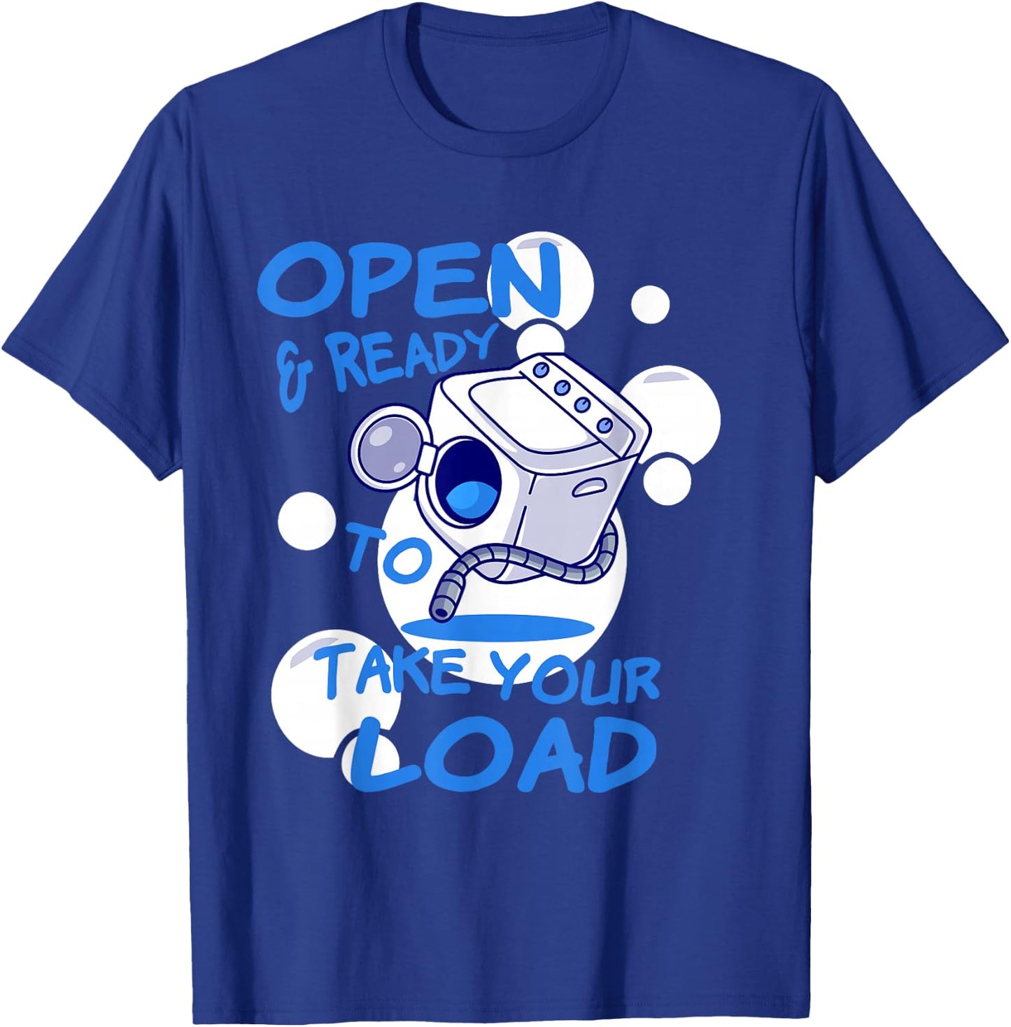 OPEN AND READY TO TAKE YOUR LOAD Washing Machine Humor T-Shirt - T-Shirt | Royal