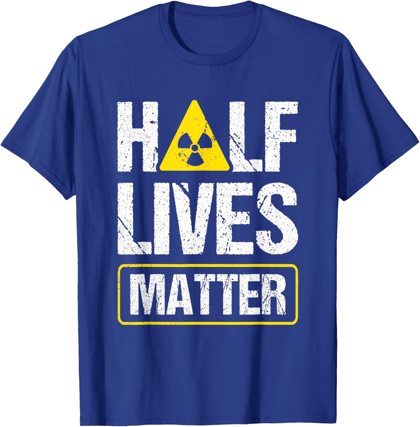 Half-Lives Matter Nuclear Fusion Engineer Radioactive T-Shirt - T-Shirt | Royal