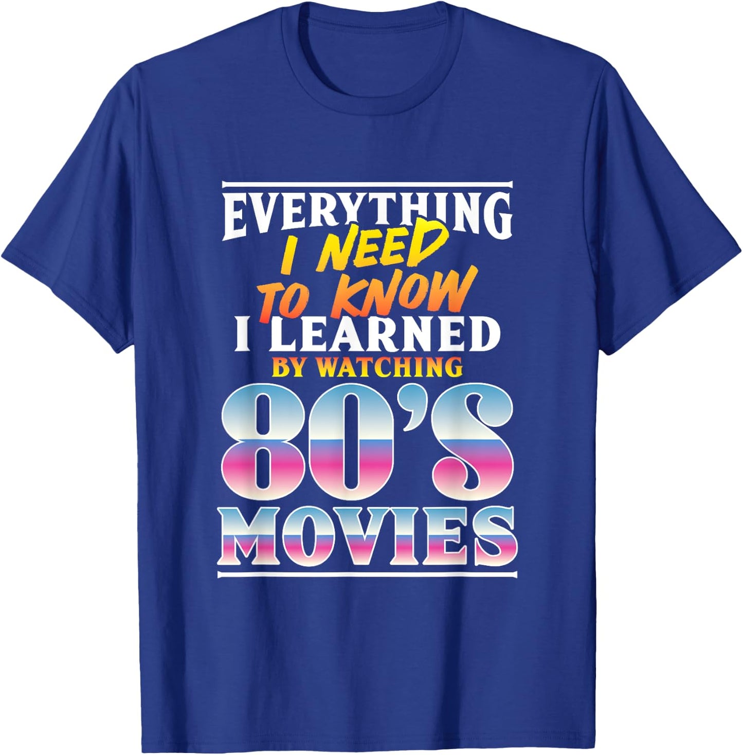 Everything I Need To Know I Learned By Watching 80's Movies T-Shirt - T-Shirt | Royal