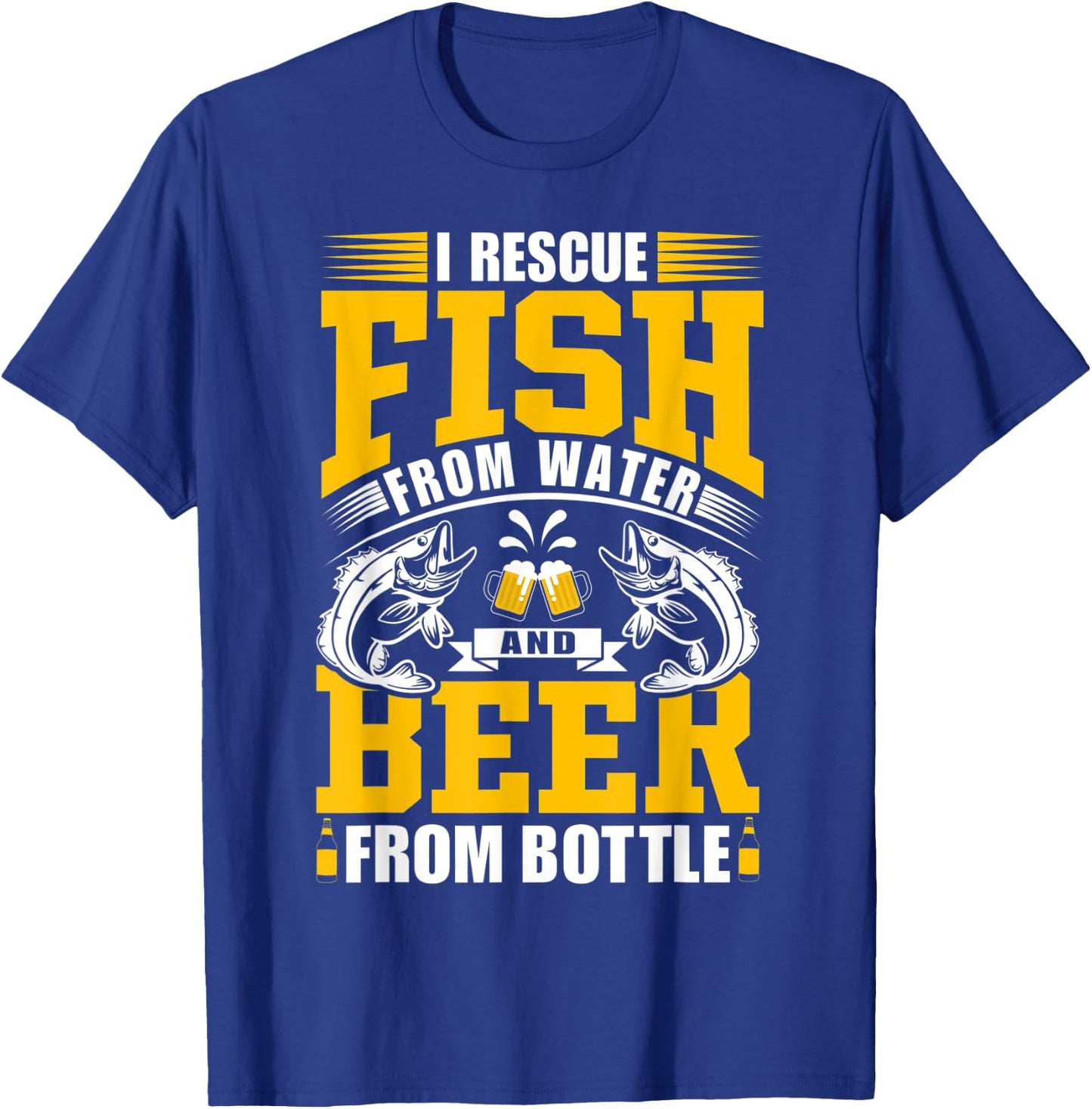 I Rescue Fish From Water And Beer From Bottle – Fishing Trip T-Shirt - T-Shirt | Royal