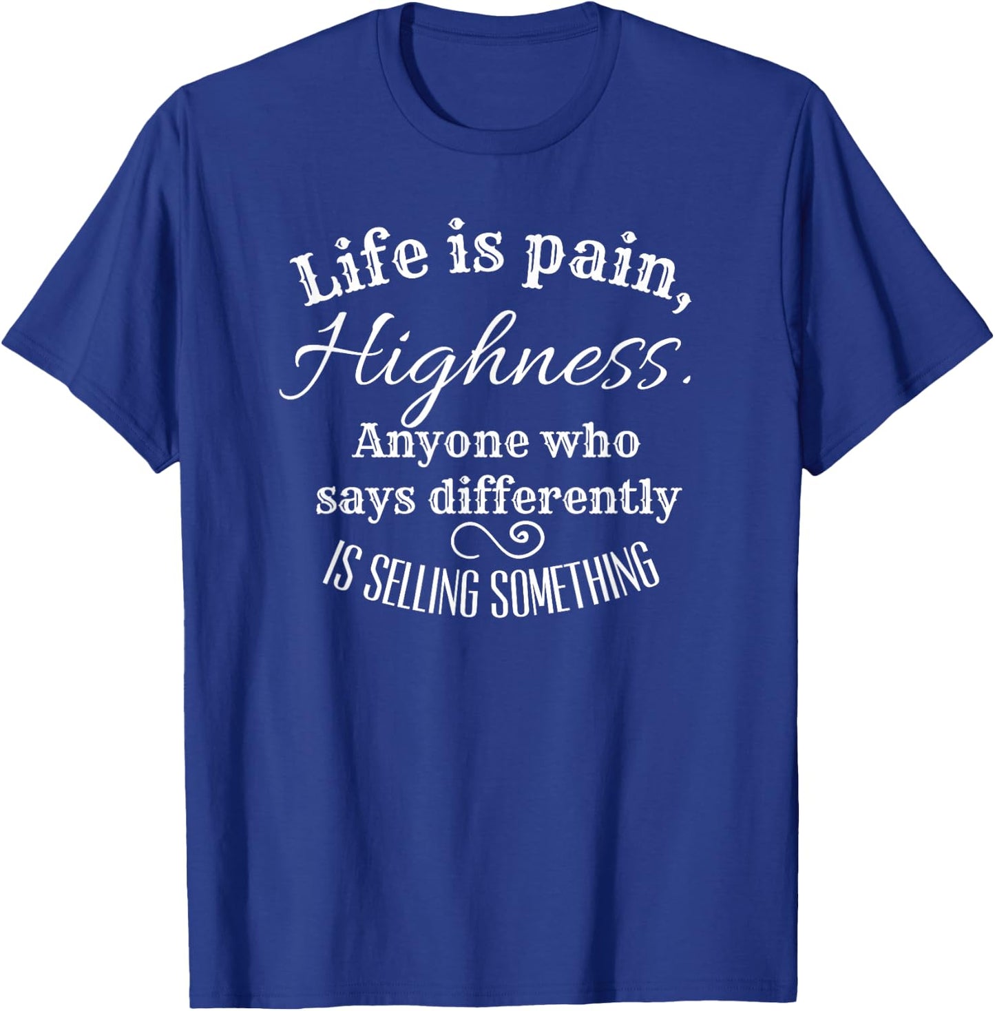 Funny Princess Quote Life is Pain Highness, Bride T-Shirt - T-Shirt | Royal