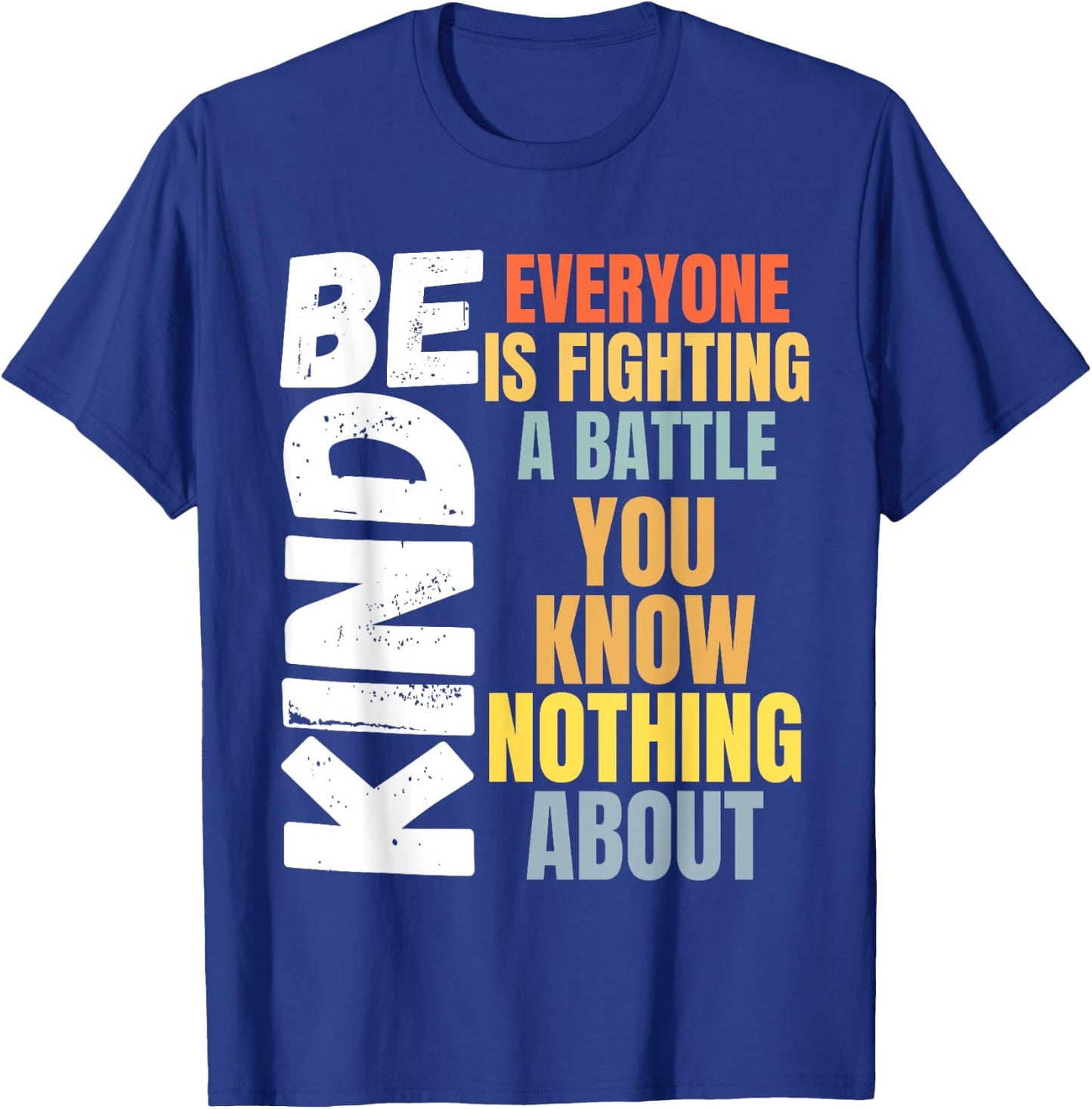 Be kind Everyone is fighting a battle You Know Nothing about T-Shirt - T-Shirt | Royal