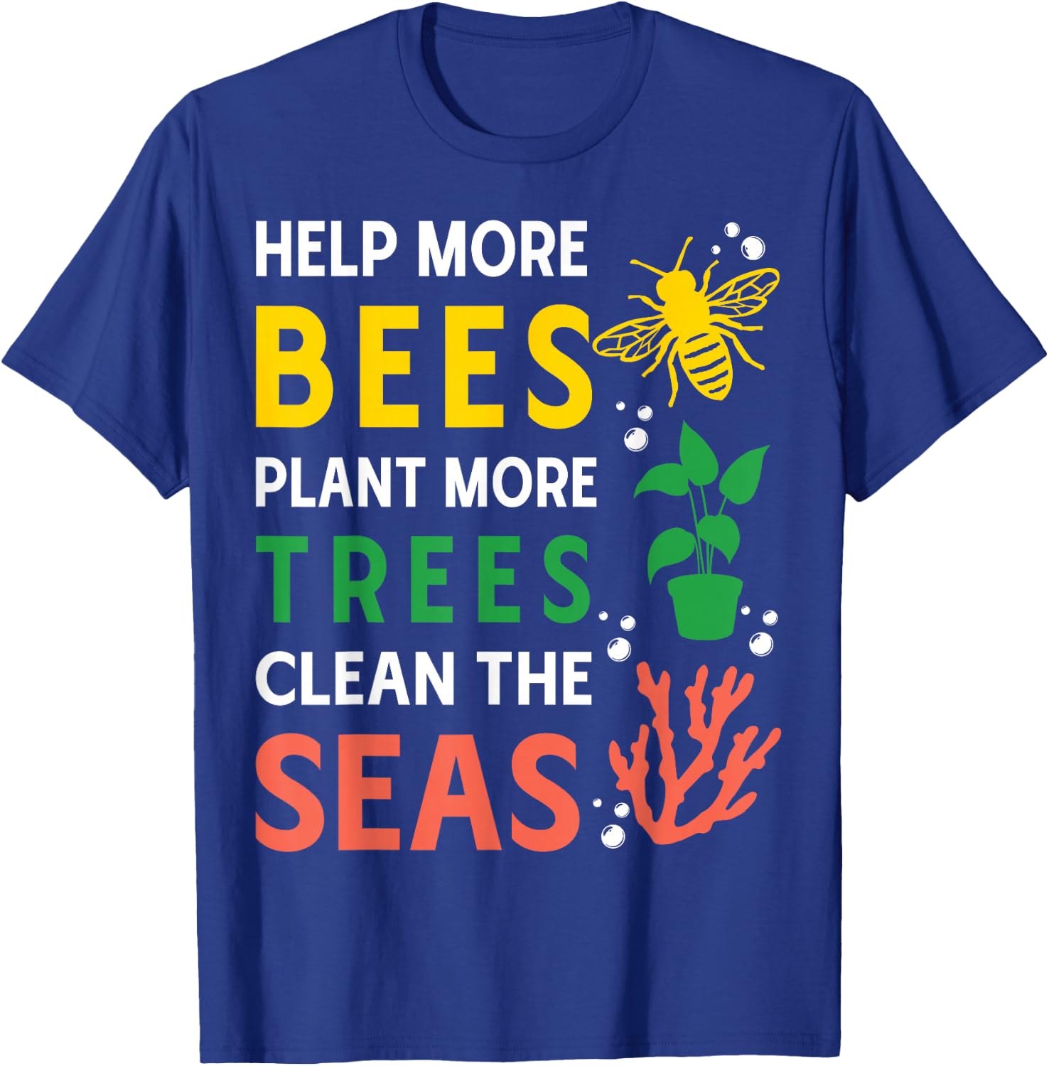 Help More Bees Plant More Trees Clean The Seas T-Shirt - T-Shirt | Royal