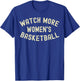 Watch More Women's Basketball T-Shirt - T-Shirt | Royal