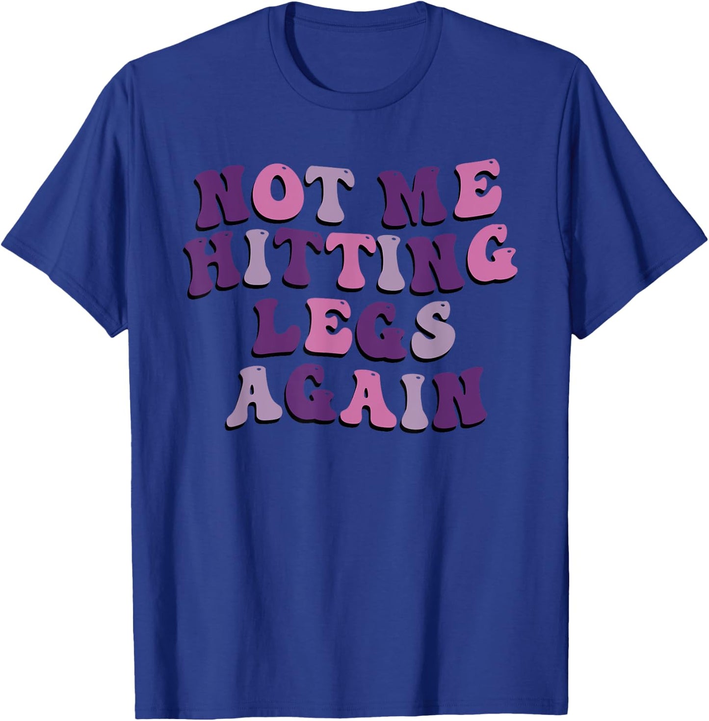 Not Me Hitting Legs Again Funny Gym Leg Day Quote T-Shirt - T-Shirt | Royal