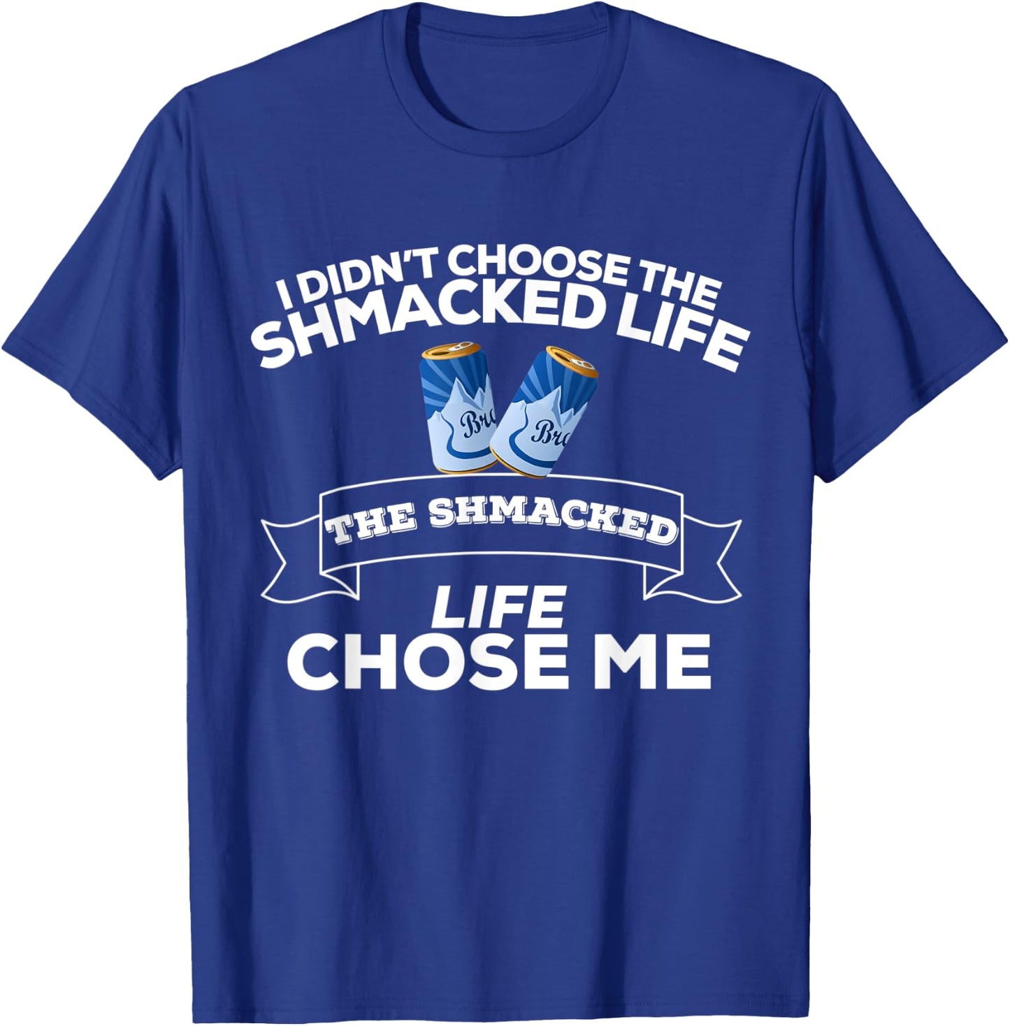 I Didn't Choose Shmacked Life Shmacked Life Chose Me Funny T-Shirt - T-Shirt | Royal