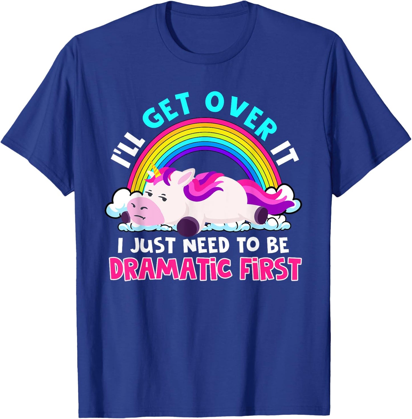 I'll Get Over It I Just Need To Be Dramatic Rainbow Unicorn T-Shirt - T-Shirt | Royal