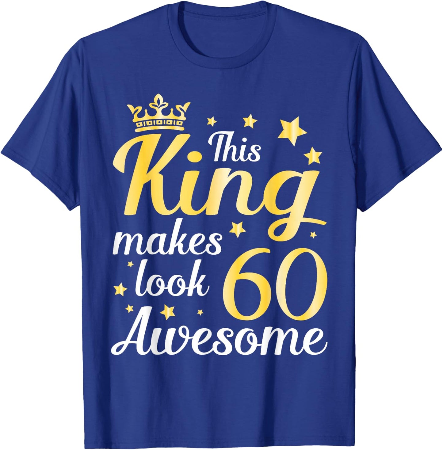 This King Makes 60 Years Old Look Awesome Happy My Birthday T-Shirt - T-Shirt | Royal