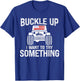 Funny Buckle Up I Want To Try Something Offroad 4x4 Recovery T-Shirt - T-Shirt | Royal