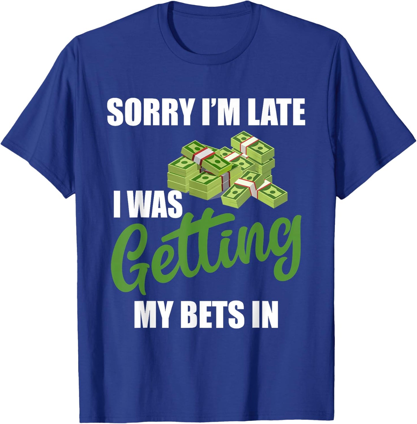 Sorry I'm Late I Was Getting My Bets In - Sports Betting T-Shirt - T-Shirt | Royal