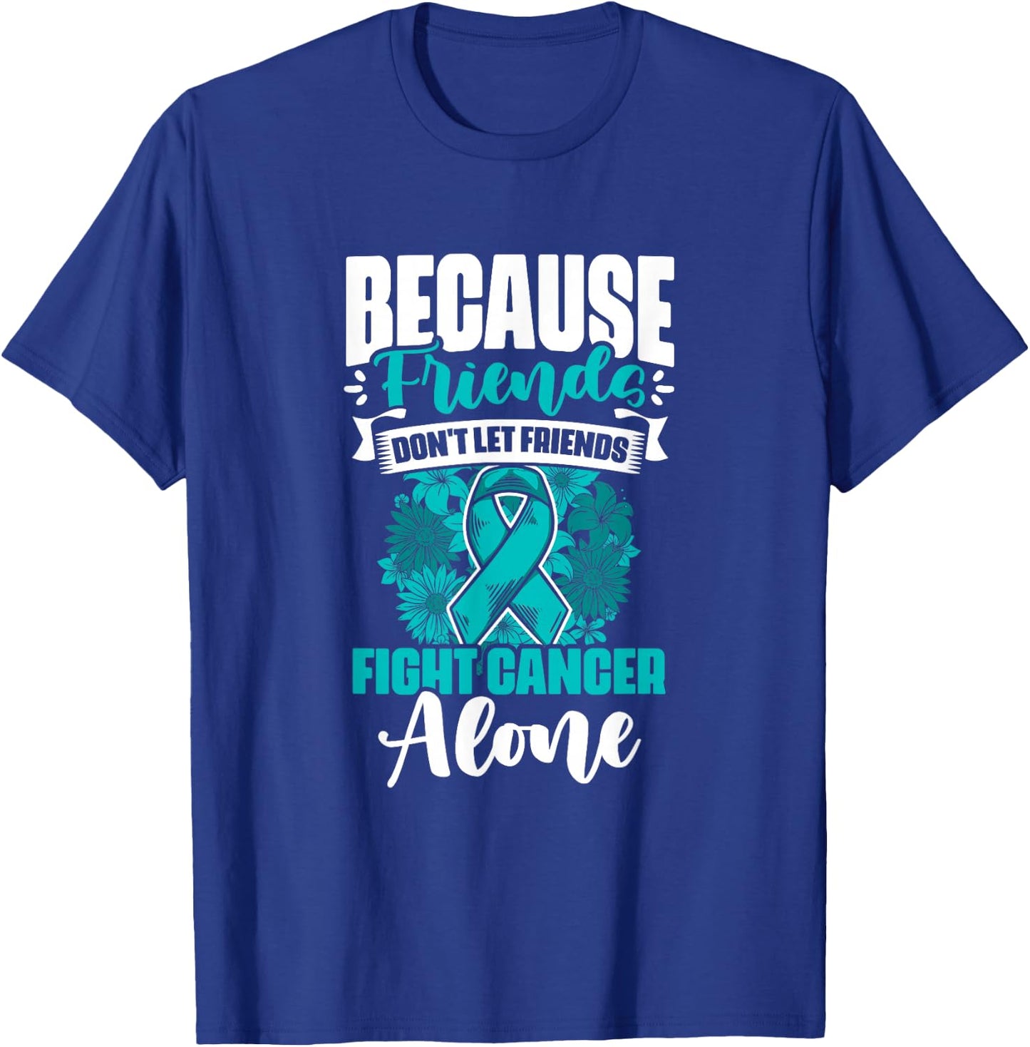 Don't Fight Cancer Alone Teal Ribbon Support Ovarian Cancer T-Shirt - T-Shirt | Royal