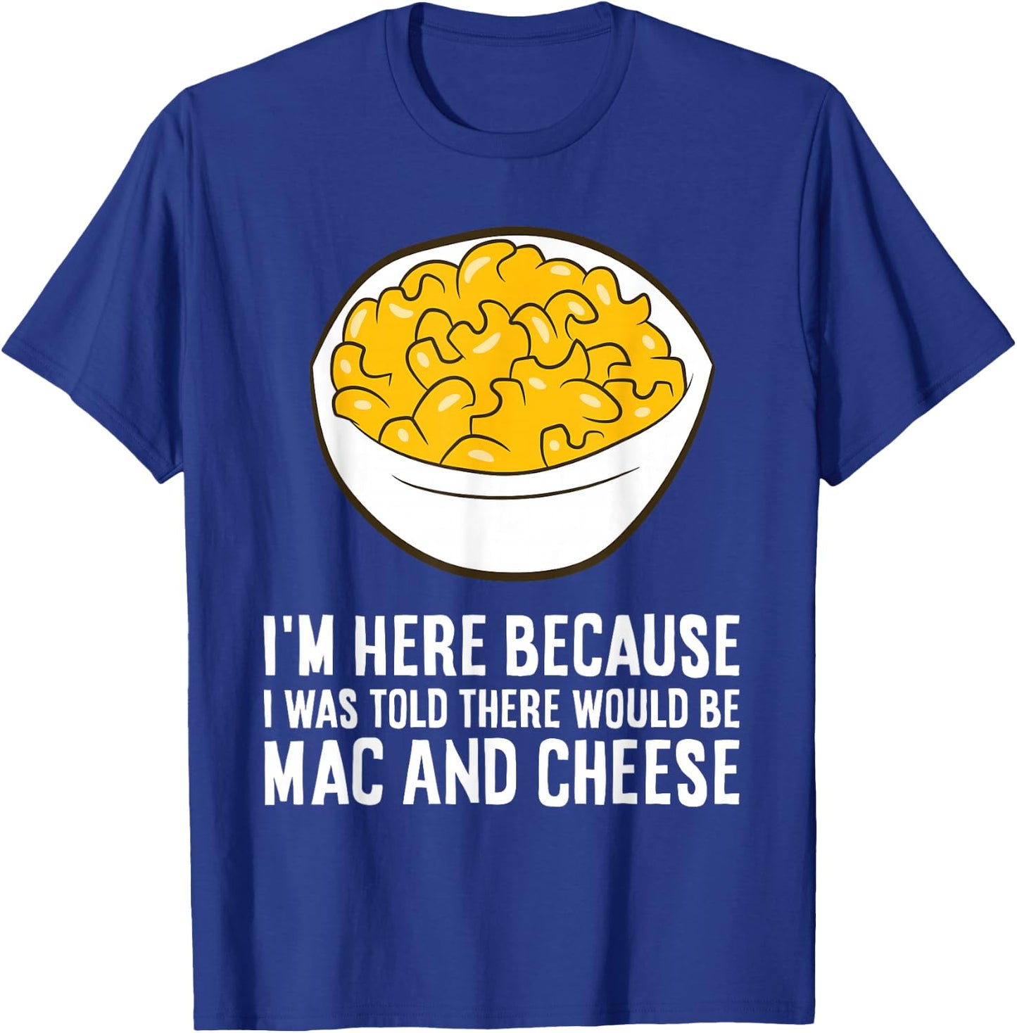 I'm Here Because I was Told There Would Be Mac and Cheese T-Shirt - T-Shirt | Royal