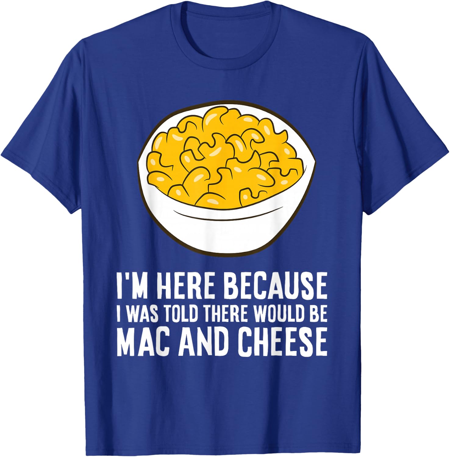 I'm Here Because I was Told There Would Be Mac and Cheese T-Shirt - T-Shirt | Royal