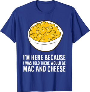 I'm Here Because I was Told There Would Be Mac and Cheese T-Shirt - T-Shirt | Royal