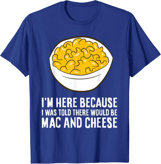 I'm Here Because I was Told There Would Be Mac and Cheese T-Shirt - T-Shirt | Royal