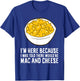I'm Here Because I was Told There Would Be Mac and Cheese T-Shirt - T-Shirt | Royal