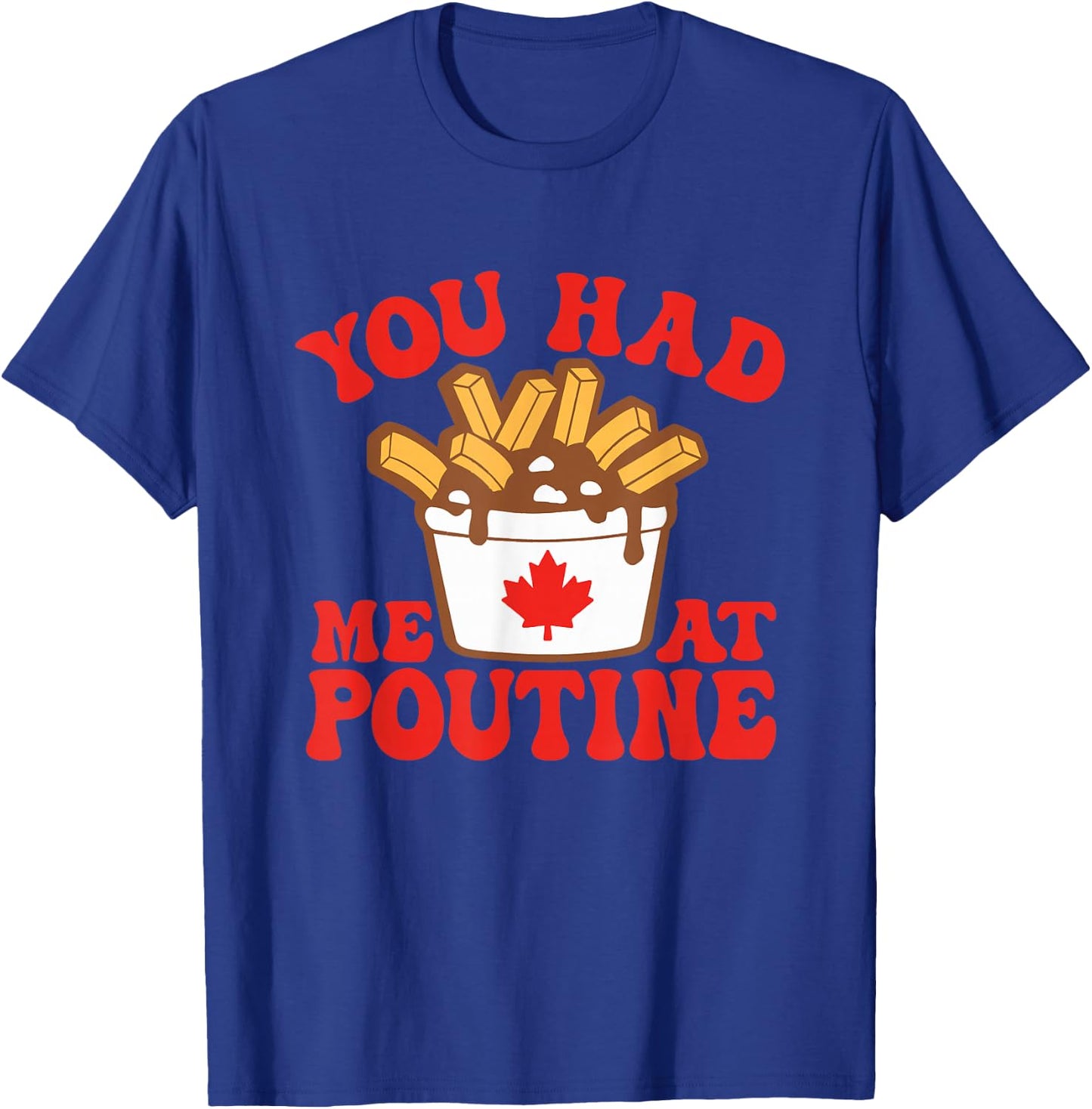 Funny Poutine You Had Me At Poutine Canada Canadian Flag T-Shirt - T-Shirt | Royal
